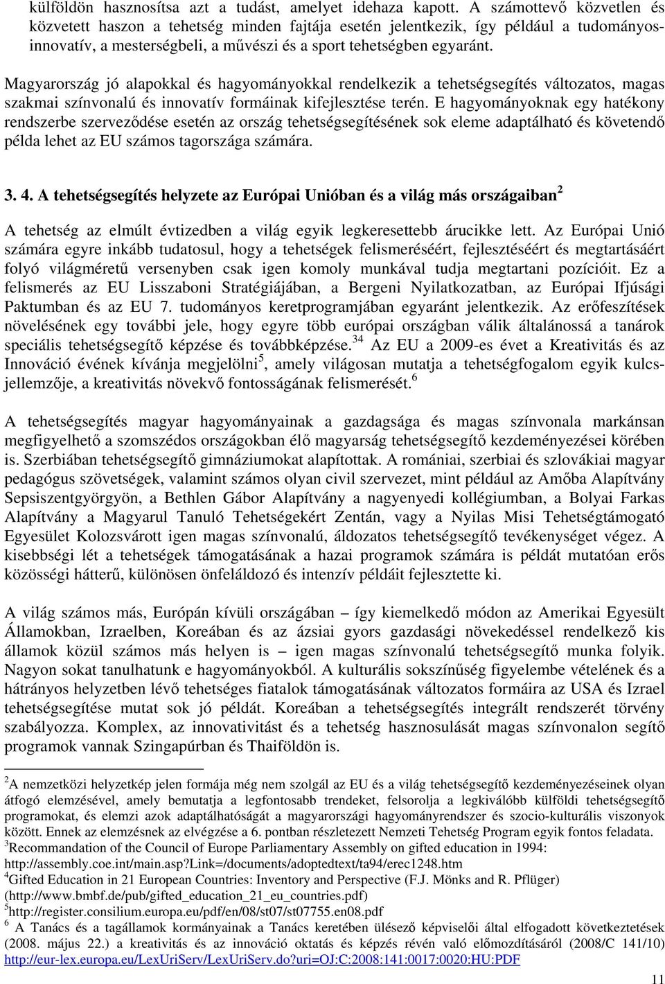 Magyarország jó alapokkal és hagyományokkal rendelkezik a tehetségsegítés változatos, magas szakmai színvonalú és innovatív formáinak kifejlesztése terén.