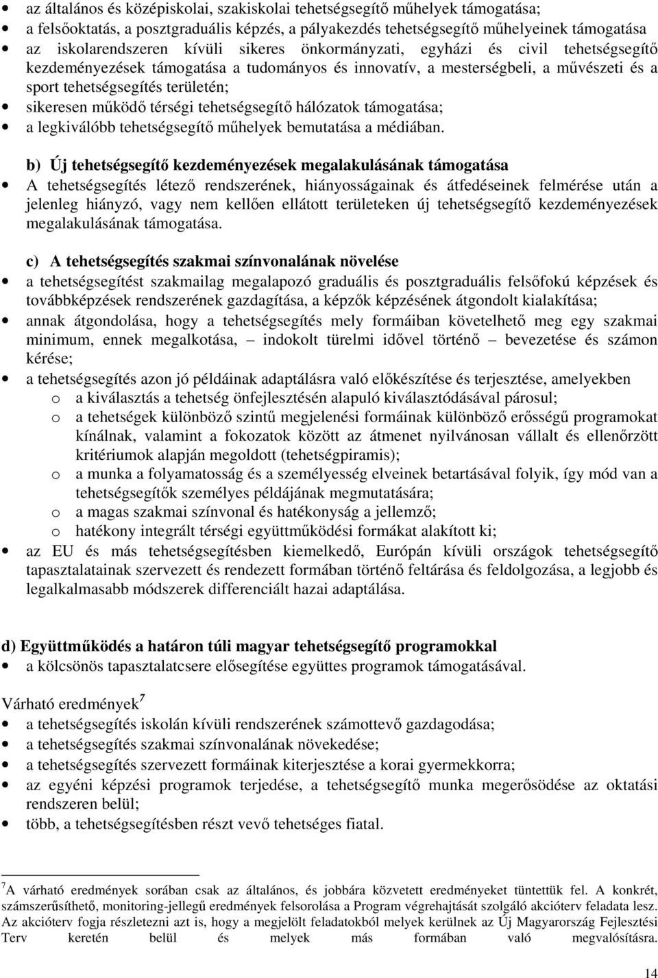 térségi tehetségsegítő hálózatok támogatása; a legkiválóbb tehetségsegítő műhelyek bemutatása a médiában.