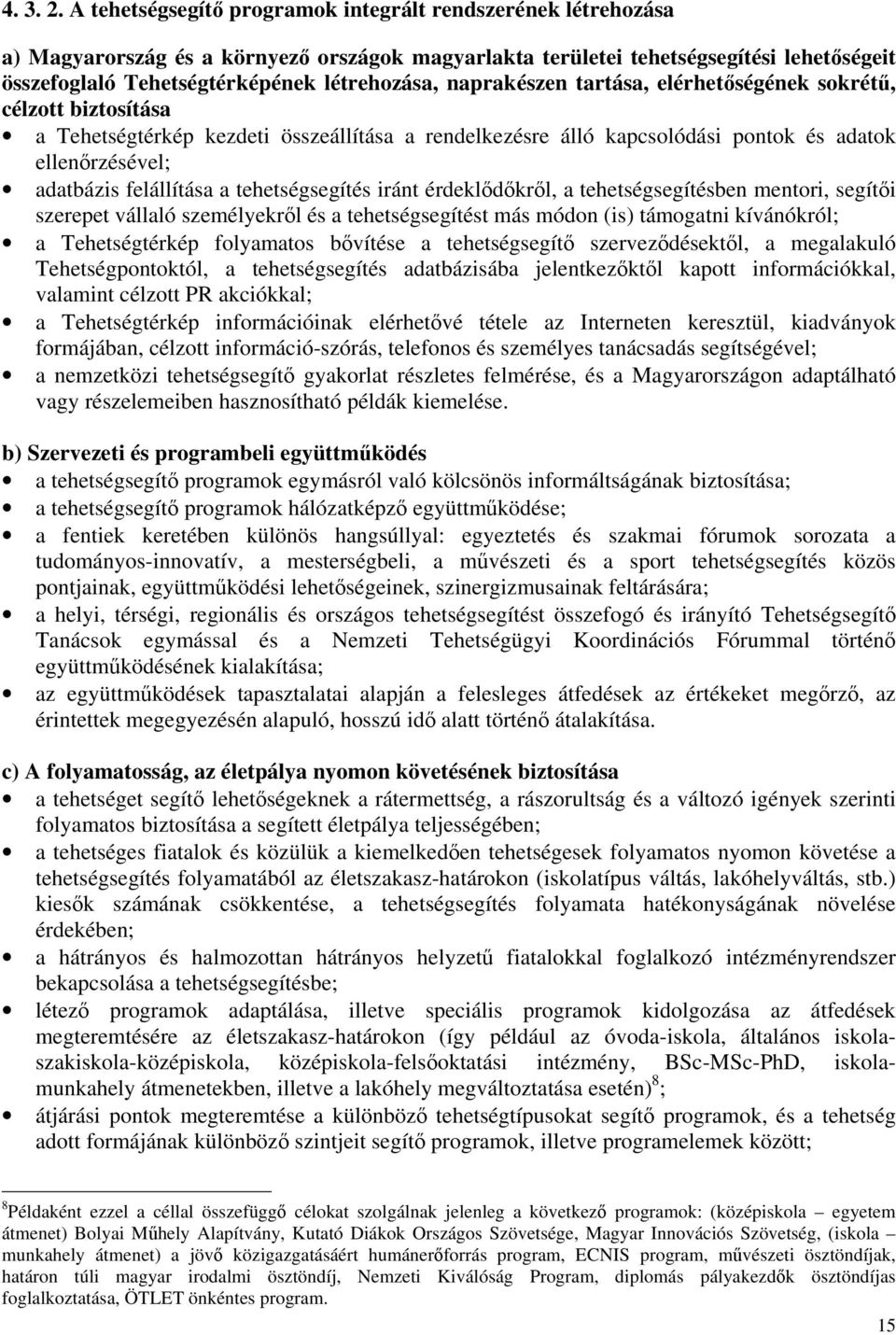 naprakészen tartása, elérhetőségének sokrétű, célzott biztosítása a Tehetségtérkép kezdeti összeállítása a rendelkezésre álló kapcsolódási pontok és adatok ellenőrzésével; adatbázis felállítása a