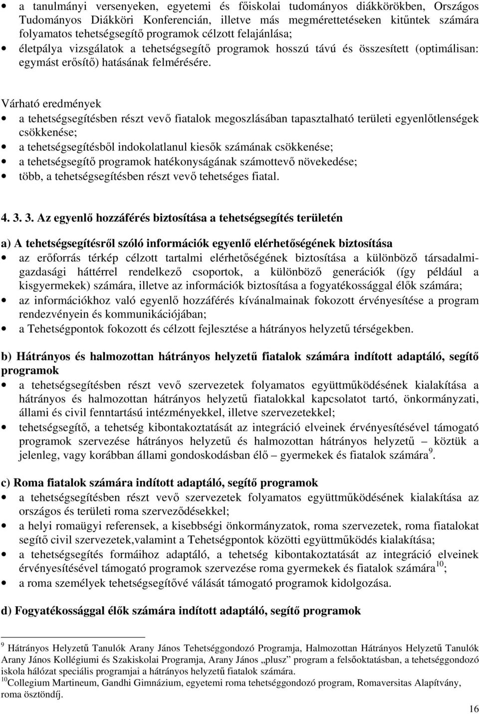 Várható eredmények a tehetségsegítésben részt vevő fiatalok megoszlásában tapasztalható területi egyenlőtlenségek csökkenése; a tehetségsegítésből indokolatlanul kiesők számának csökkenése; a