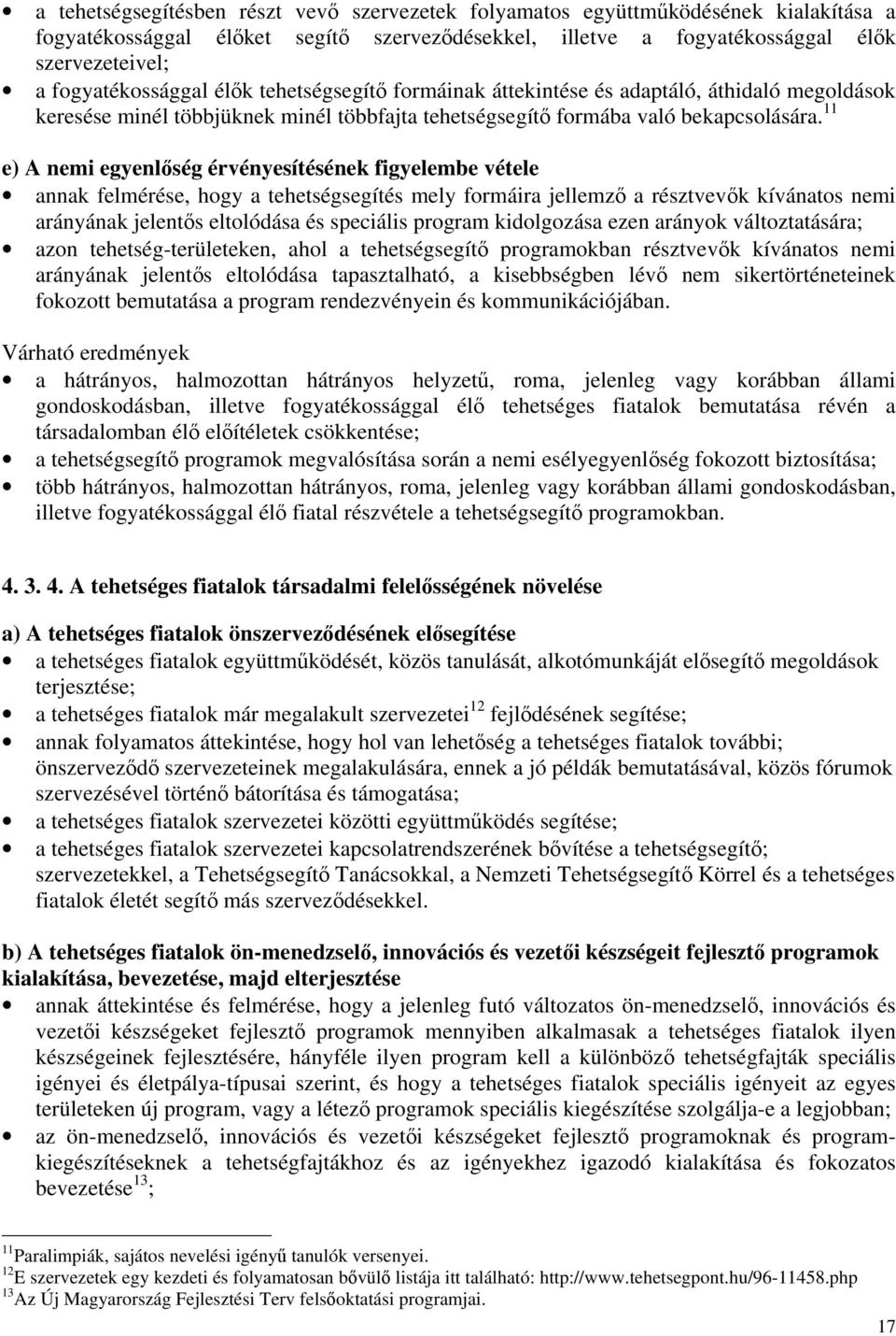 11 e) A nemi egyenlőség érvényesítésének figyelembe vétele annak felmérése, hogy a tehetségsegítés mely formáira jellemző a résztvevők kívánatos nemi arányának jelentős eltolódása és speciális