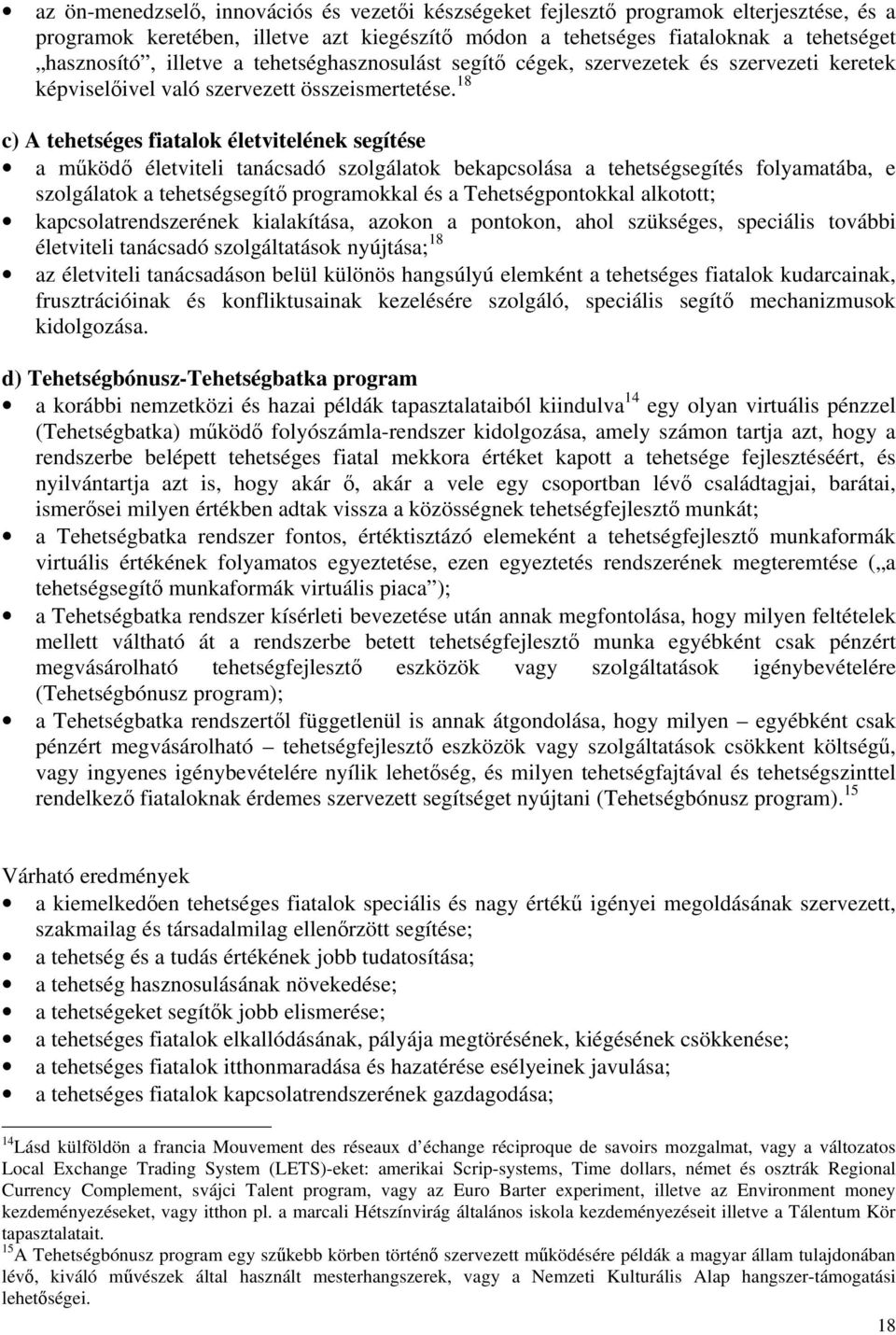 18 c) A tehetséges fiatalok életvitelének segítése a működő életviteli tanácsadó szolgálatok bekapcsolása a tehetségsegítés folyamatába, e szolgálatok a tehetségsegítő programokkal és a