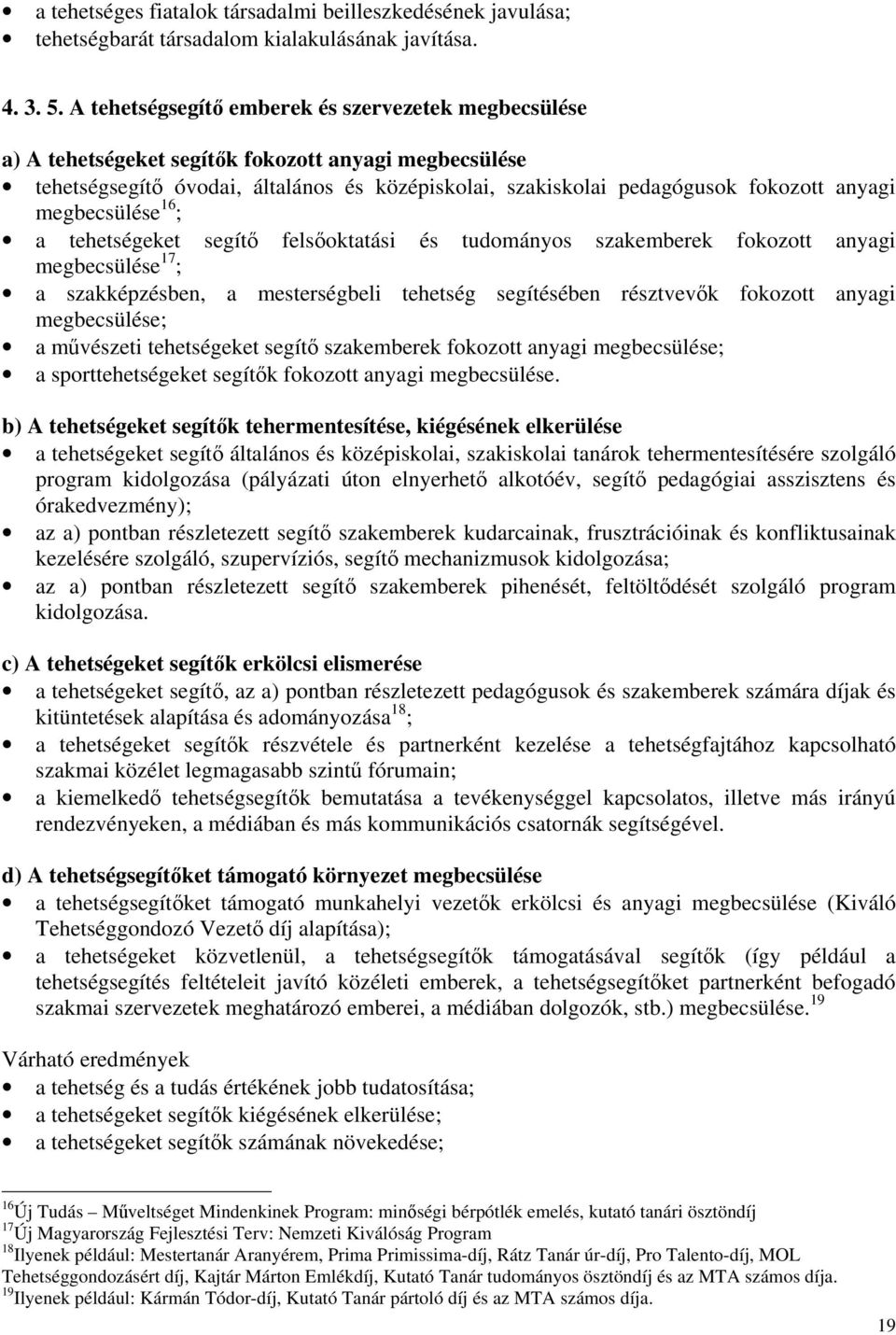 megbecsülése 16 ; a tehetségeket segítő felsőoktatási és tudományos szakemberek fokozott anyagi megbecsülése 17 ; a szakképzésben, a mesterségbeli tehetség segítésében résztvevők fokozott anyagi