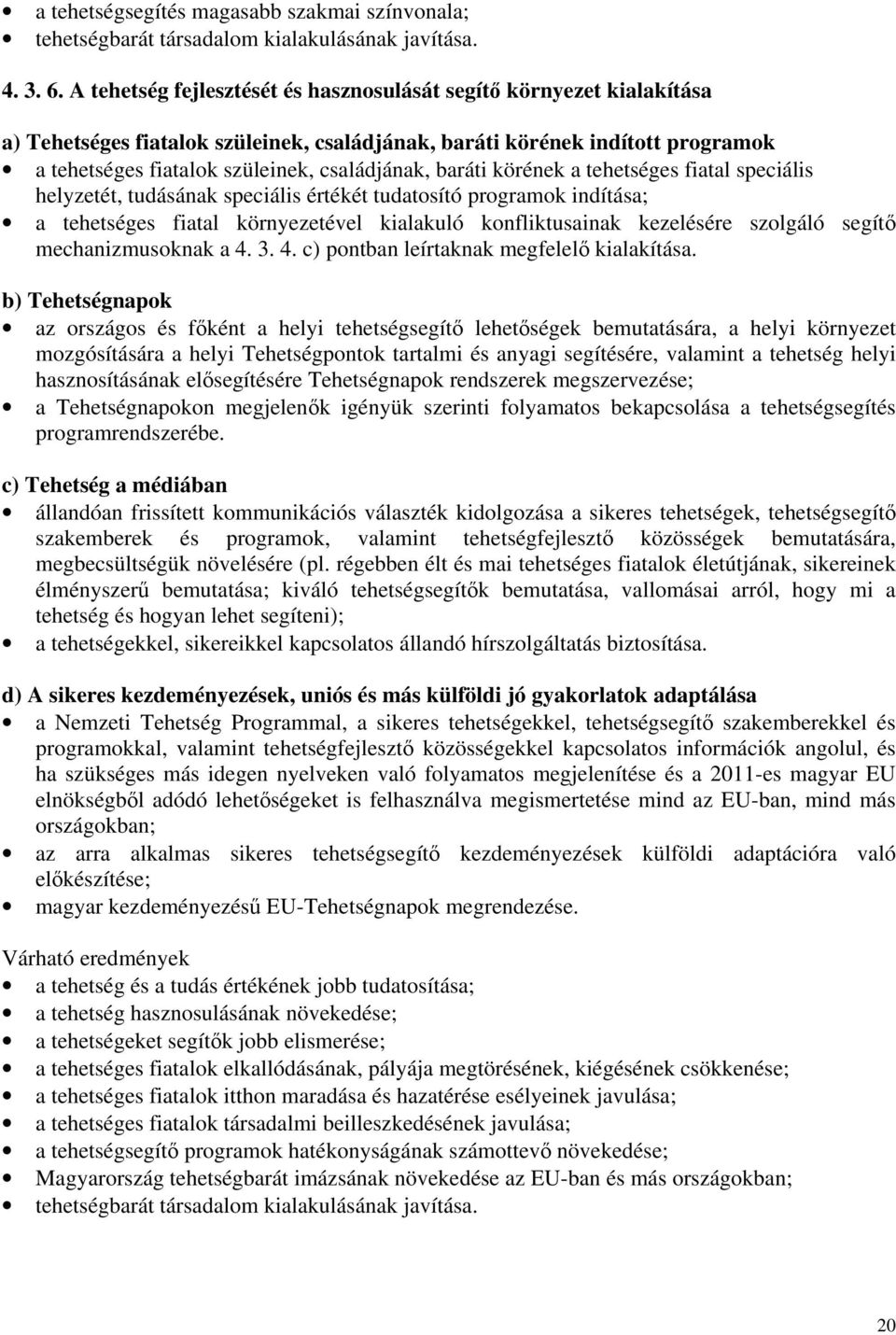 baráti körének a tehetséges fiatal speciális helyzetét, tudásának speciális értékét tudatosító programok indítása; a tehetséges fiatal környezetével kialakuló konfliktusainak kezelésére szolgáló