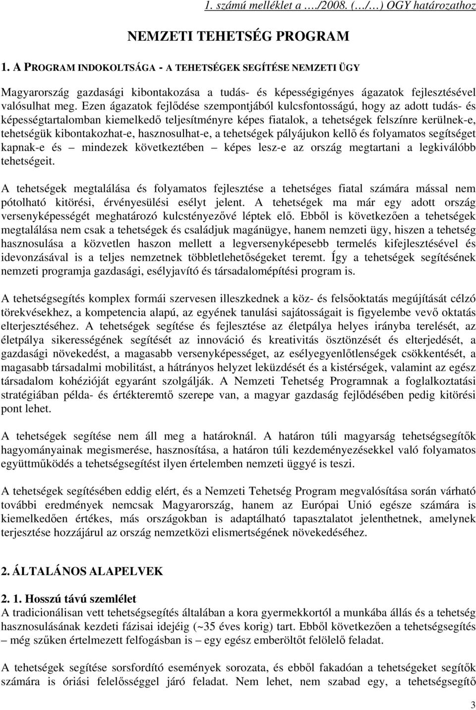 Ezen ágazatok fejlődése szempontjából kulcsfontosságú, hogy az adott tudás- és képességtartalomban kiemelkedő teljesítményre képes fiatalok, a tehetségek felszínre kerülnek-e, tehetségük