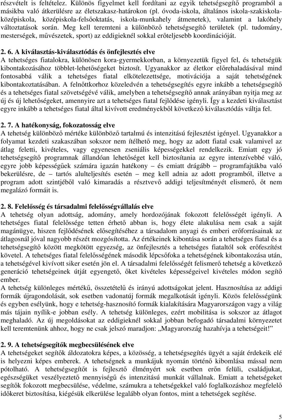 Meg kell teremteni a különböző tehetségsegítő területek (pl. tudomány, mesterségek, művészetek, sport) az eddigieknél sokkal erőteljesebb koordinációját. 2. 6.