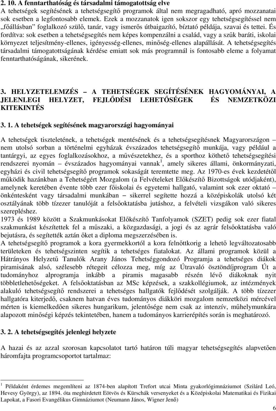 És fordítva: sok esetben a tehetségsegítés nem képes kompenzálni a család, vagy a szűk baráti, iskolai környezet teljesítmény-ellenes, igényesség-ellenes, minőség-ellenes alapállását.