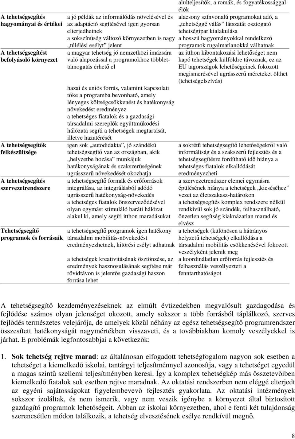 osztogató elterjedhetnek tehetségipar kialakulása a sokszínűség változó környezetben is nagy a hosszú hagyományokkal rendelkező túlélési esélyt jelent programok rugalmatlanokká válhatnak a magyar