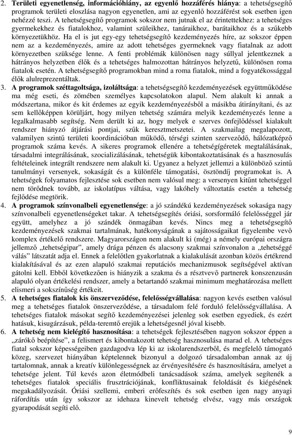 Ha el is jut egy-egy tehetségsegítő kezdeményezés híre, az sokszor éppen nem az a kezdeményezés, amire az adott tehetséges gyermeknek vagy fiatalnak az adott környezetben szüksége lenne.