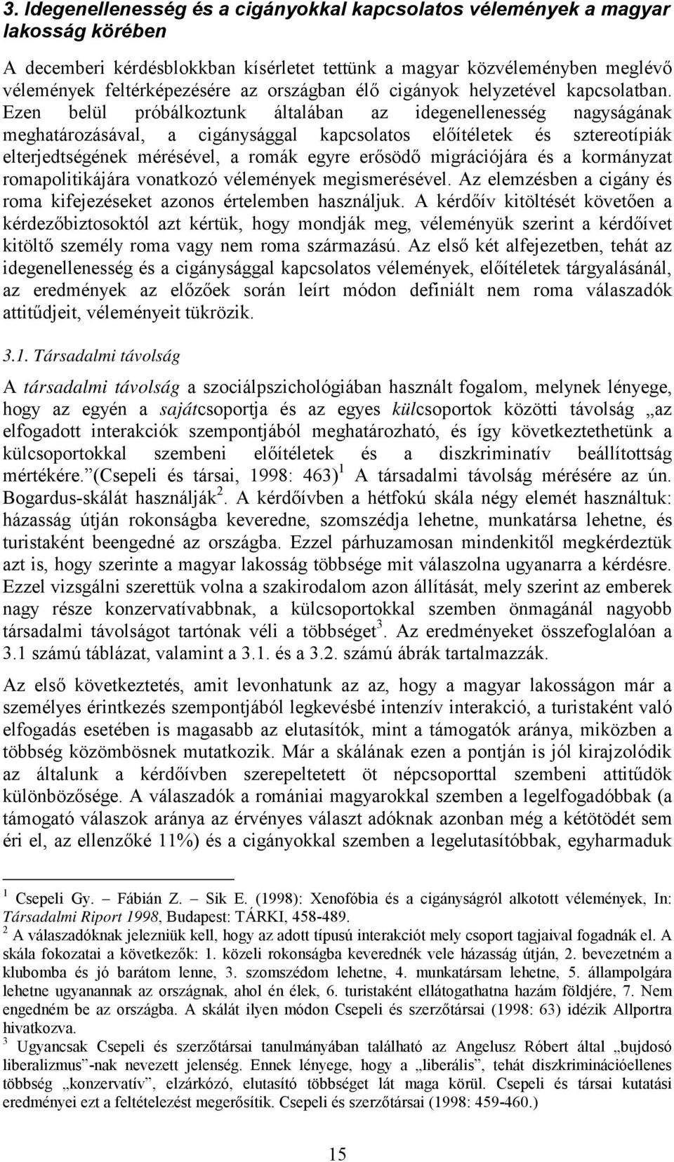 Ezen belül próbálkoztunk általában az idegenellenesség nagyságának meghatározásával, a cigánysággal kapcsolatos előítéletek és sztereotípiák elterjedtségének mérésével, a romák egyre erősödő