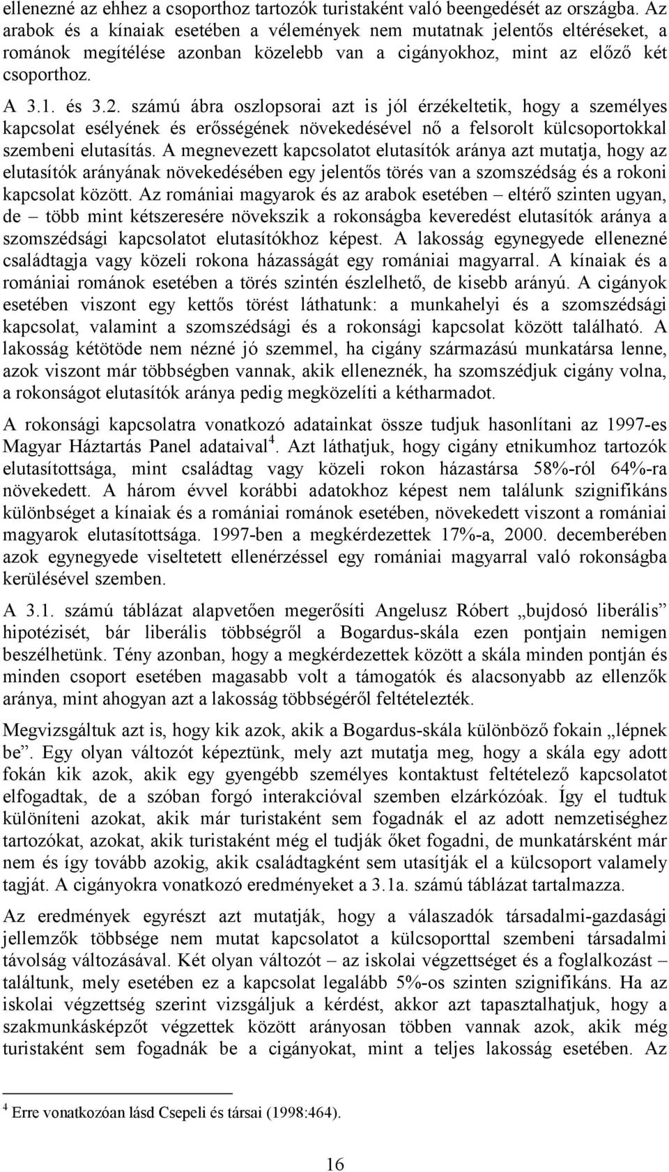 számú ábra oszlopsorai azt is jól érzékeltetik, hogy a személyes kapcsolat esélyének és erősségének növekedésével nő a felsorolt külcsoportokkal szembeni elutasítás.