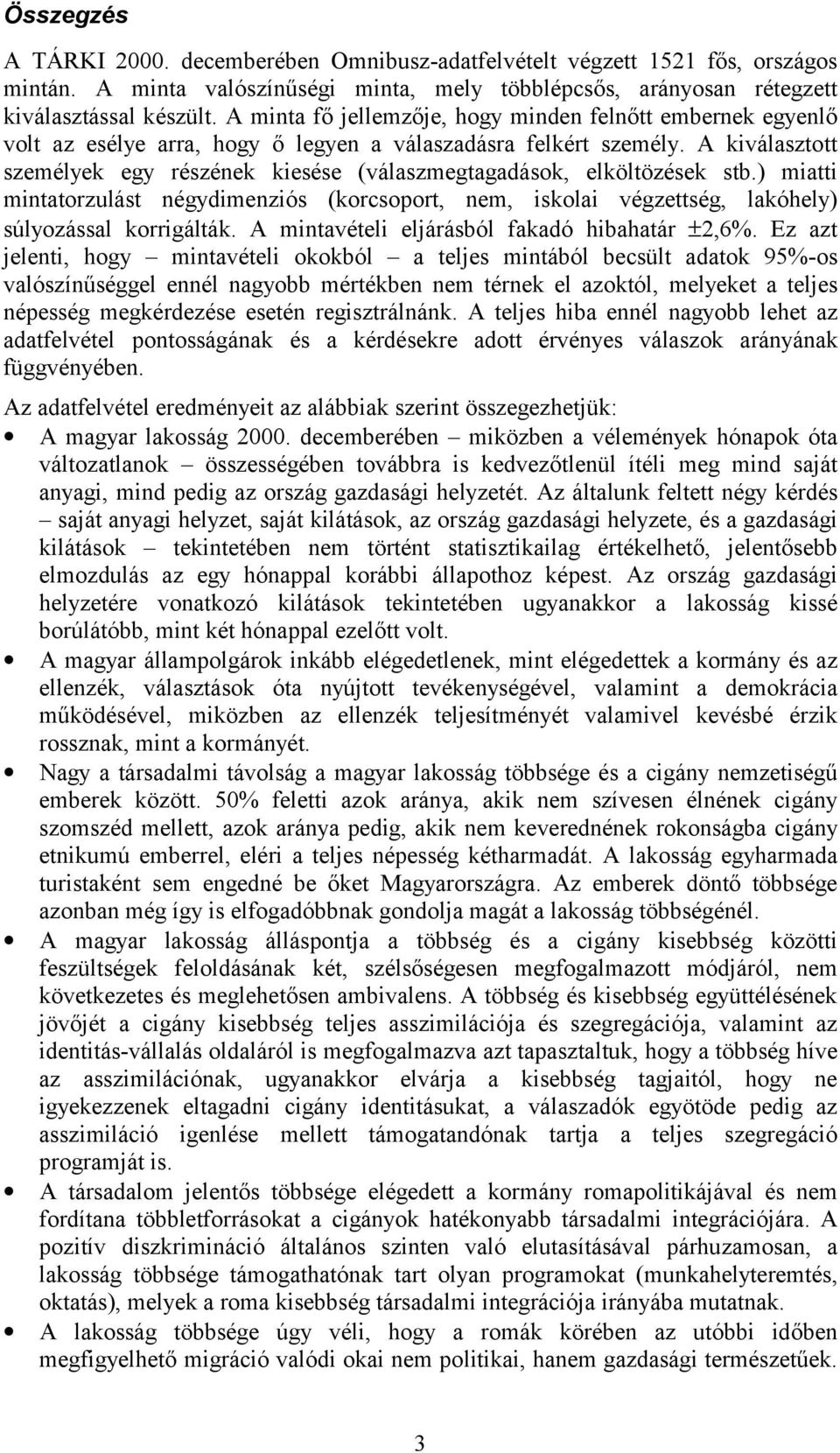 A kiválasztott személyek egy részének kiesése (válaszmegtagadások, elköltözések stb.) miatti mintatorzulást négydimenziós (korcsoport, nem, iskolai végzettség, lakóhely) súlyozással korrigálták.