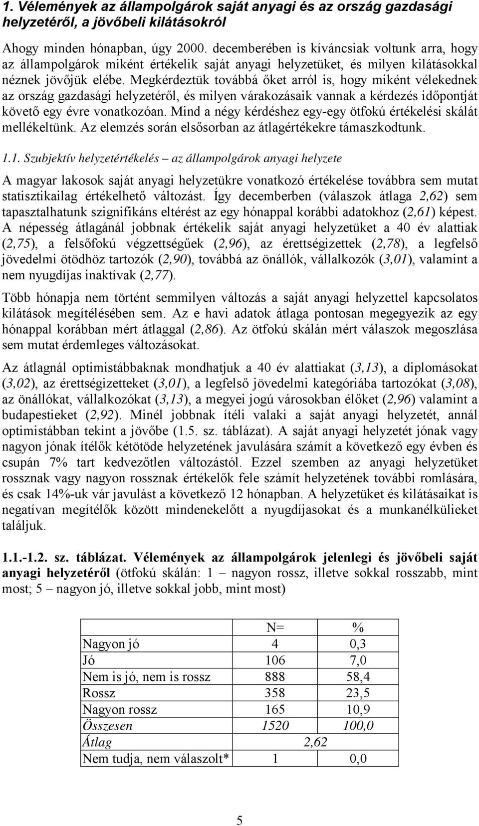 Megkérdeztük továbbá őket arról is, hogy miként vélekednek az ország gazdasági helyzetéről, és milyen várakozásaik vannak a kérdezés időpontját követő egy évre vonatkozóan.