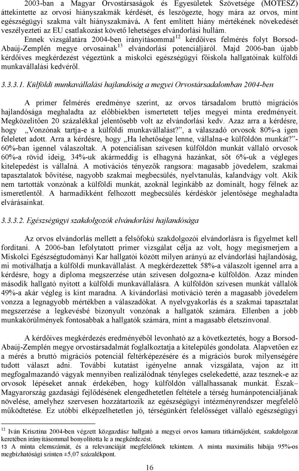 Ennek vizsgálatára 2004-ben irányításommal 12 kérdőíves felmérés folyt Borsod- Abaúj-Zemplén megye orvosainak 13 elvándorlási potenciáljáról.