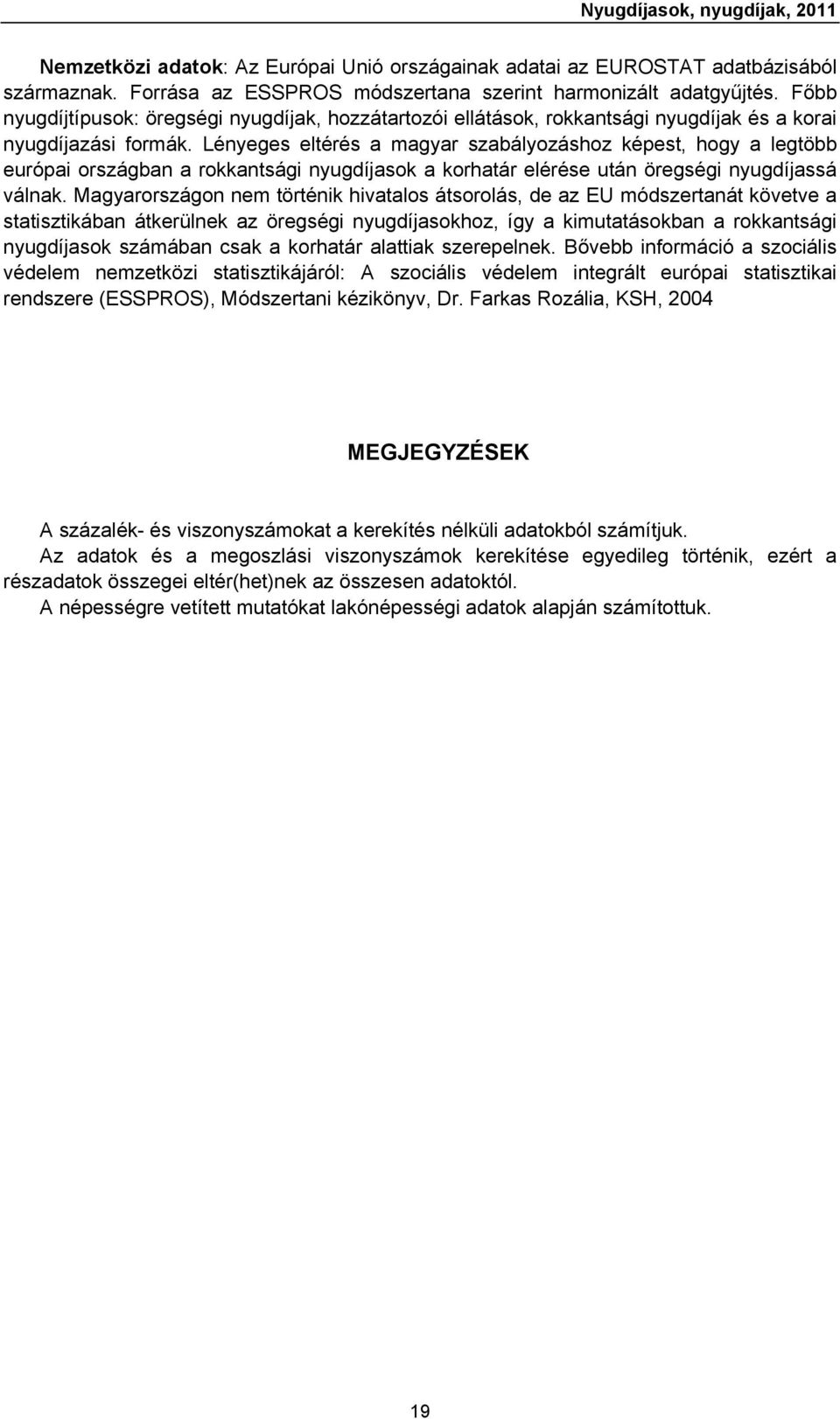 Lényeges eltérés a magyar szabályozáshoz képest, hogy a legtöbb európai országban a rokkantsági nyugdíjasok a korhatár elérése után öregségi nyugdíjassá válnak.