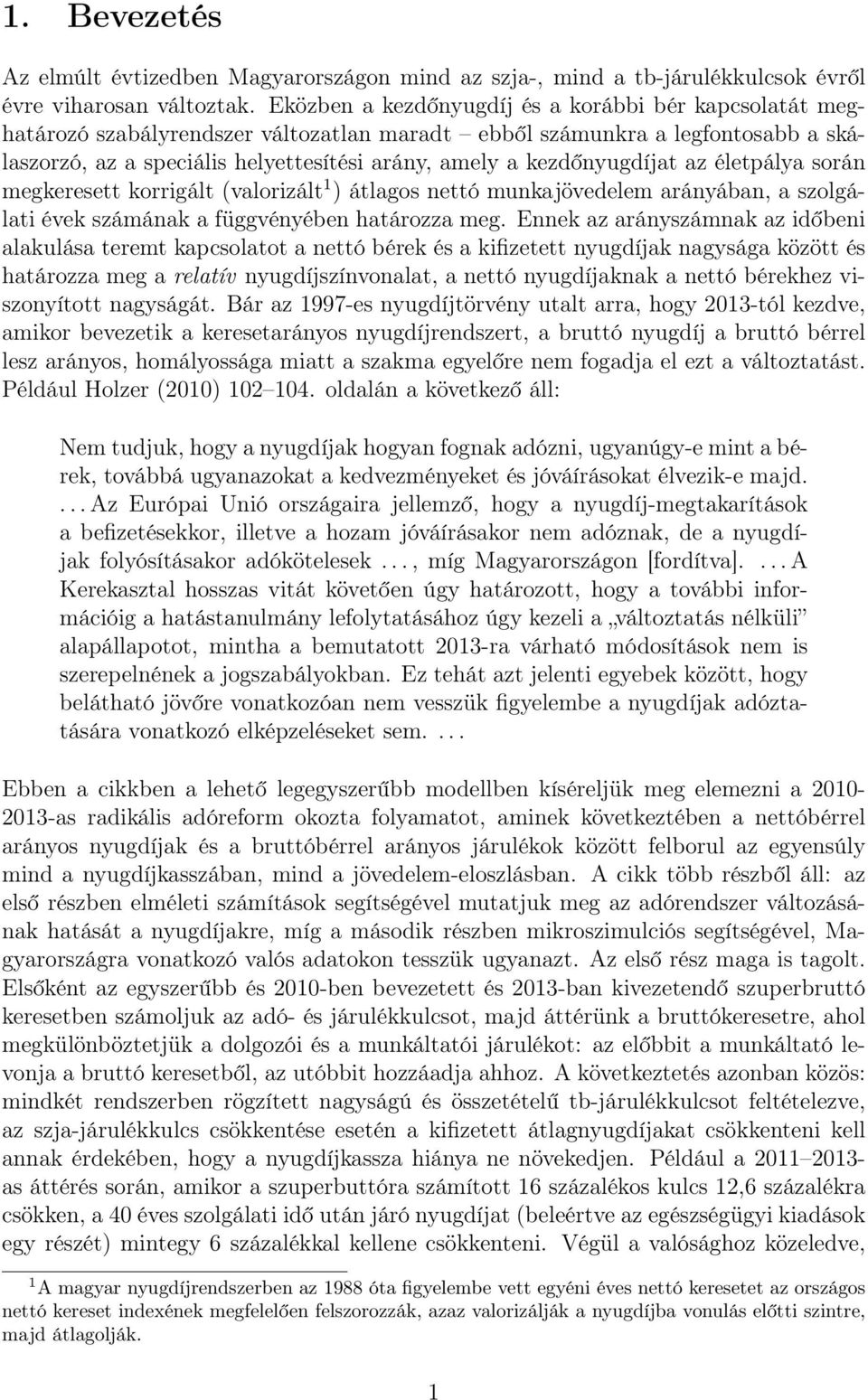 kezdőnyugdíjat az életpálya során megkeresett korrigált (valorizált 1 ) átlagos nettó munkajövedelem arányában, a szolgálati évek számának a függvényében határozza meg.