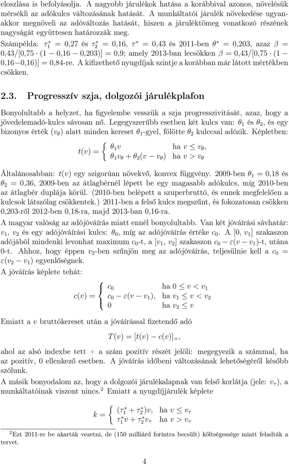 Számpélda: τ 1 = 0,27 és τ 2 = 0,16, τ = 0,43 és 2011-ben θ = 0,203, azaz β = 0,43/[0,75 (1 0,16 0,203)] = 0,9; amely 2013-ban lecsökken β = 0,43/[0,75 (1 0,16 0,16)] = 0,84-re.