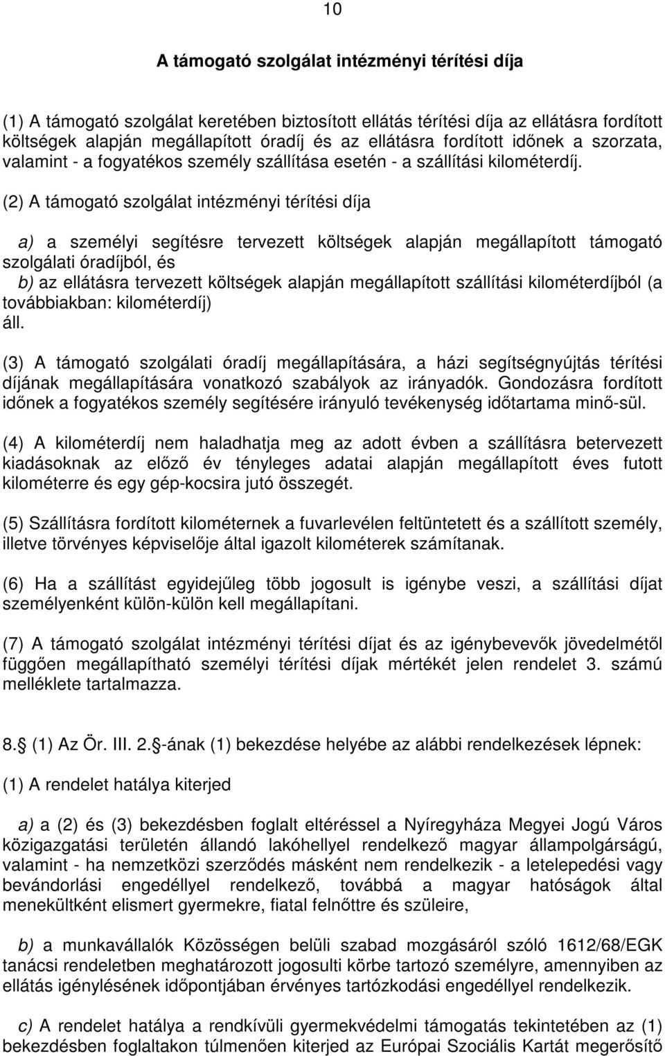 (2) A támogató szolgálat intézményi térítési díja a) a személyi segítésre tervezett költségek alapján megállapított támogató szolgálati óradíjból, és b) az ellátásra tervezett költségek alapján