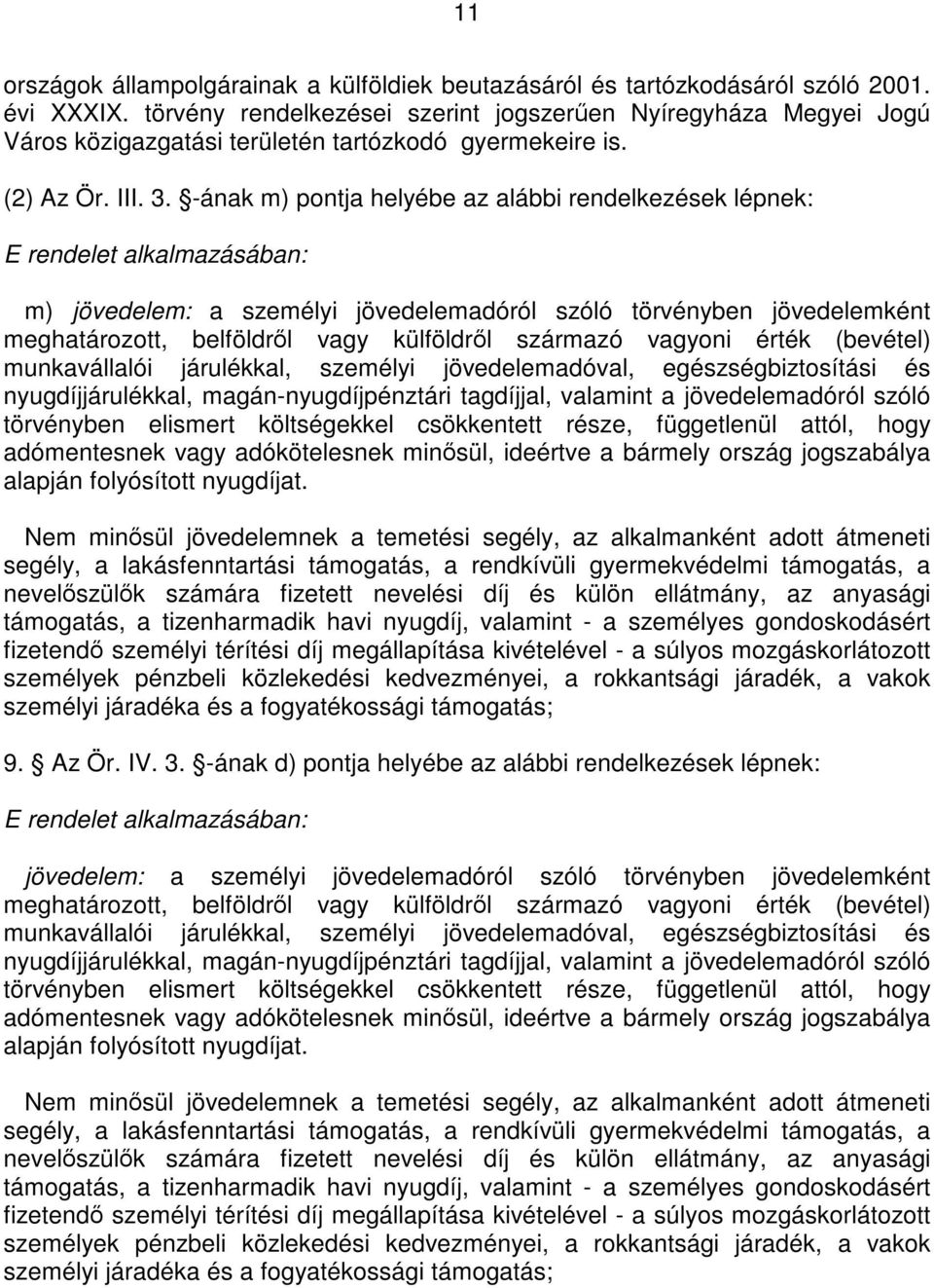 -ának m) pontja helyébe az alábbi rendelkezések lépnek: E rendelet alkalmazásában: m) jövedelem: a személyi jövedelemadóról szóló törvényben jövedelemként meghatározott, belföldről vagy külföldről