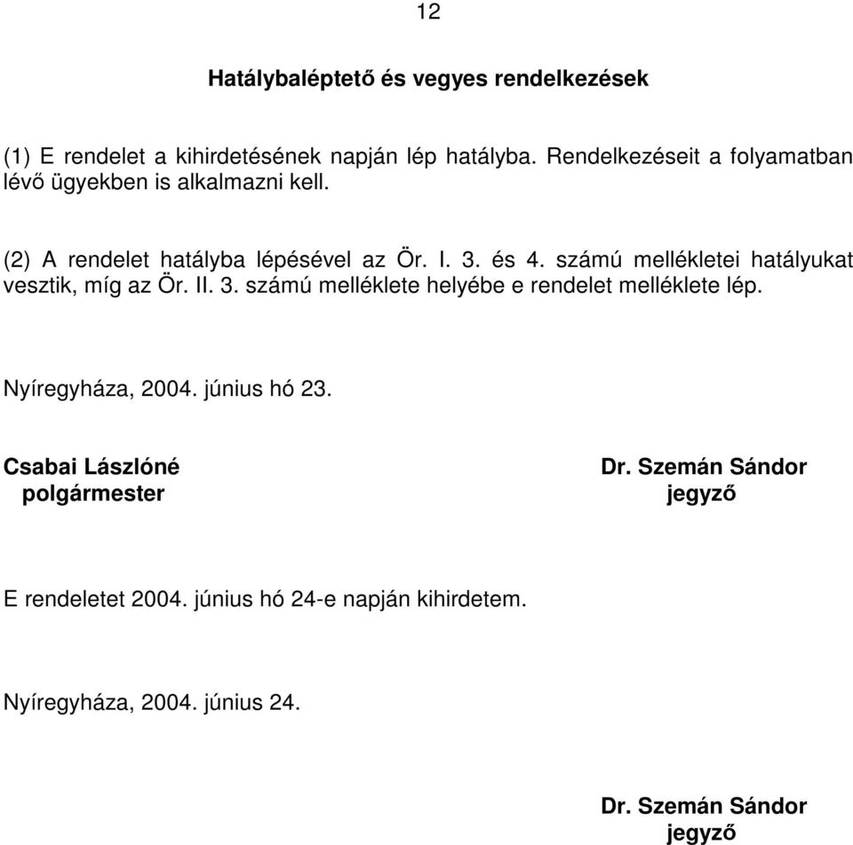 számú mellékletei hatályukat vesztik, míg az Ör. II. 3. számú melléklete helyébe e rendelet melléklete lép. Nyíregyháza, 2004.