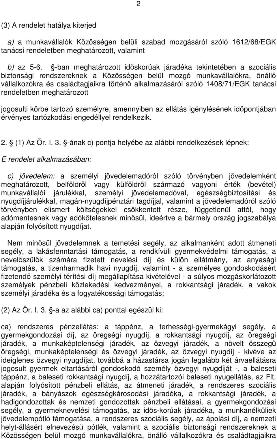 1408/71/EGK tanácsi rendeletben meghatározott jogosulti körbe tartozó személyre, amennyiben az ellátás igénylésének időpontjában érvényes tartózkodási engedéllyel rendelkezik. 2. (1) Az Ör. I. 3.