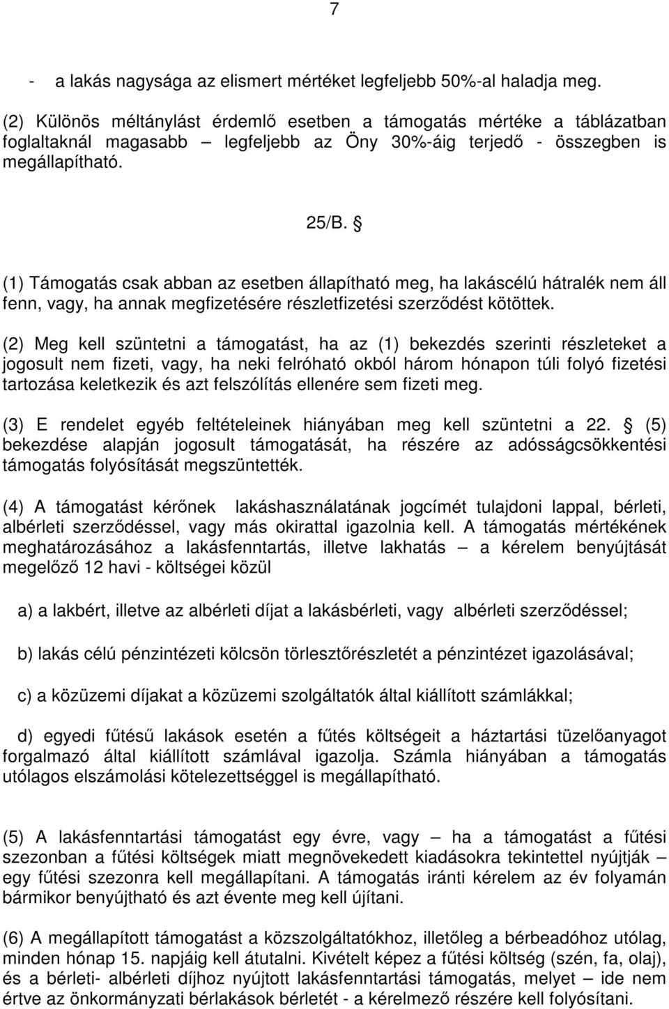 (1) Támogatás csak abban az esetben állapítható meg, ha lakáscélú hátralék nem áll fenn, vagy, ha annak megfizetésére részletfizetési szerződést kötöttek.