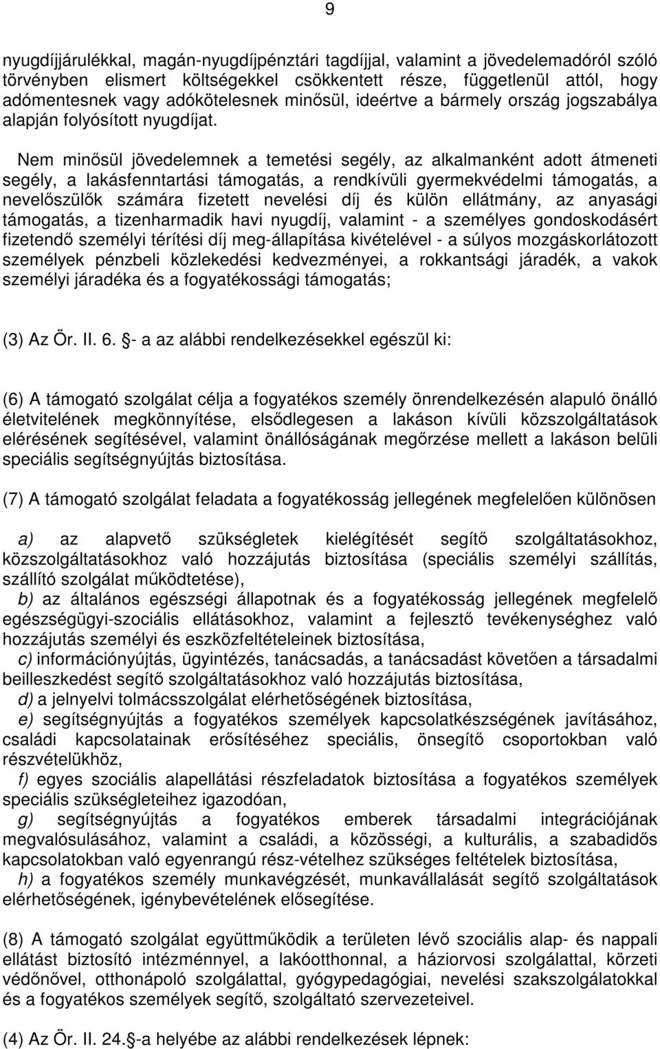 Nem minősül jövedelemnek a temetési segély, az alkalmanként adott átmeneti segély, a lakásfenntartási támogatás, a rendkívüli gyermekvédelmi támogatás, a nevelőszülők számára fizetett nevelési díj és