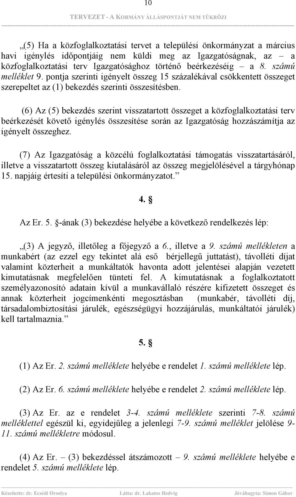 (6) Az (5) bekezdés szerint visszatartott összeget a közfoglalkoztatási terv beérkezését követő igénylés összesítése során az Igazgatóság hozzászámítja az igényelt összeghez.