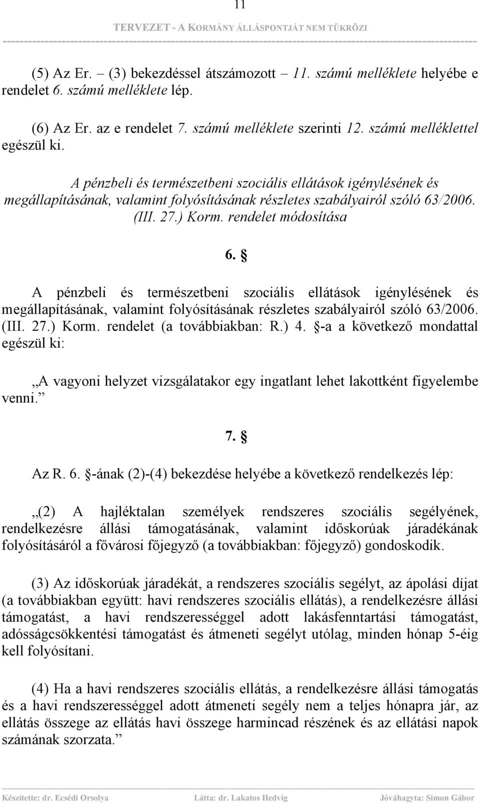 A pénzbeli és természetbeni szociális ellátások igénylésének és megállapításának, valamint folyósításának részletes szabályairól szóló 63/2006. (III. 27.) Korm. rendelet (a továbbiakban: R.) 4.