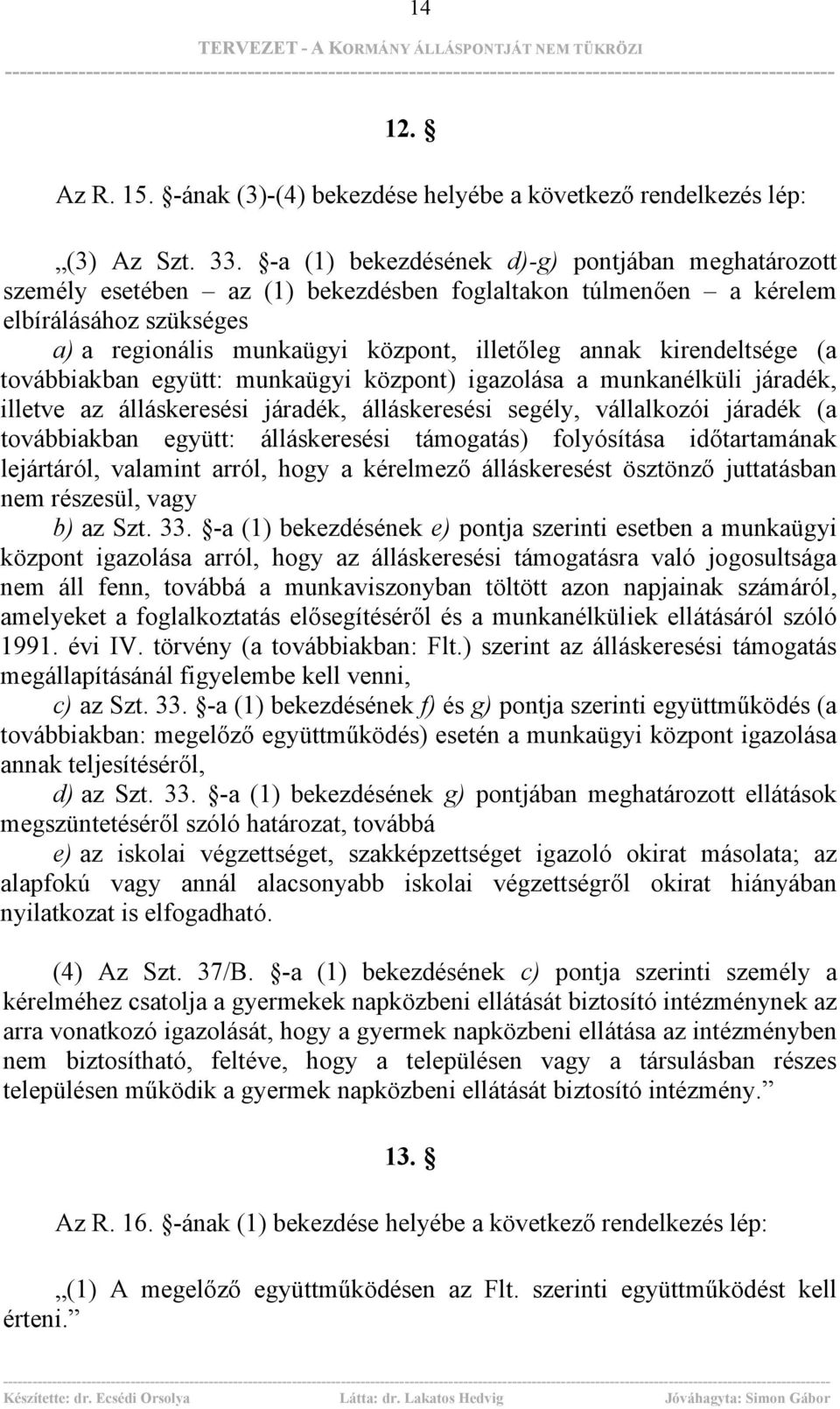 kirendeltsége (a továbbiakban együtt: munkaügyi központ) igazolása a munkanélküli járadék, illetve az álláskeresési járadék, álláskeresési segély, vállalkozói járadék (a továbbiakban együtt: