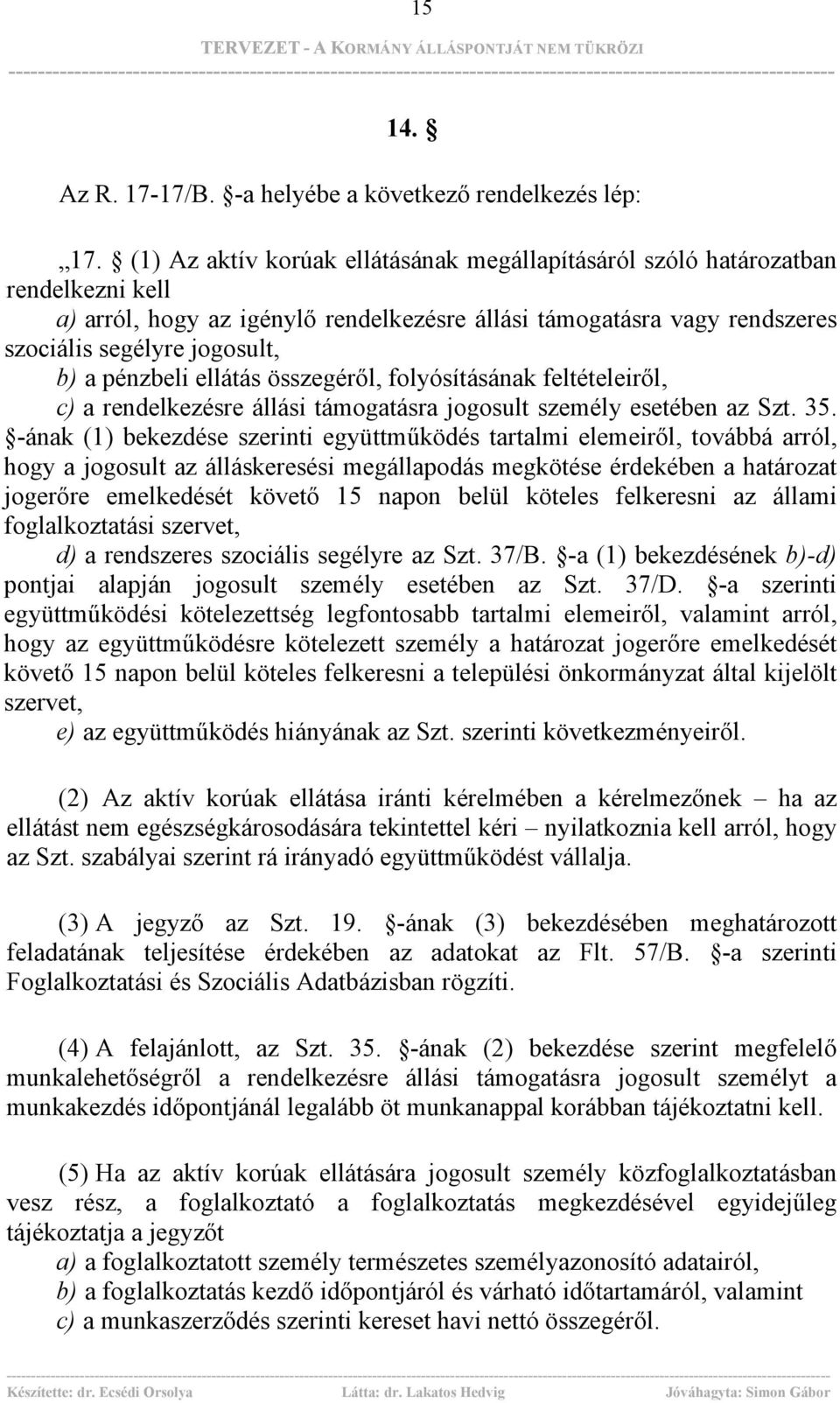 pénzbeli ellátás összegéről, folyósításának feltételeiről, c) a rendelkezésre állási támogatásra jogosult személy esetében az Szt. 35.