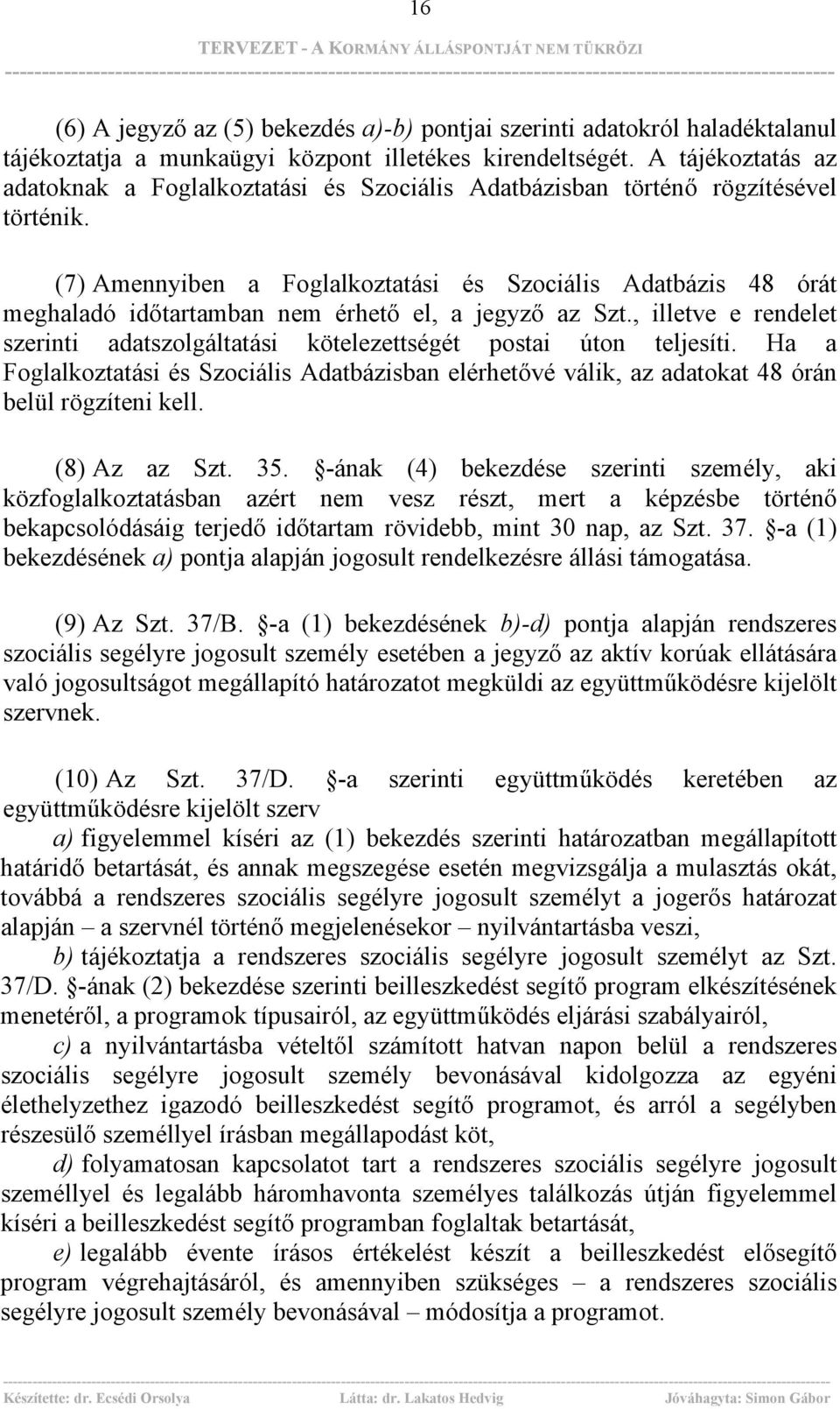 (7) Amennyiben a Foglalkoztatási és Szociális Adatbázis 48 órát meghaladó időtartamban nem érhető el, a jegyző az Szt.