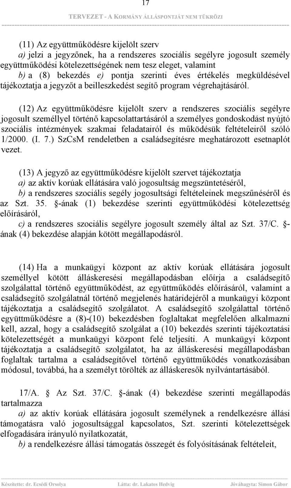 (12) Az együttműködésre kijelölt szerv a rendszeres szociális segélyre jogosult személlyel történő kapcsolattartásáról a személyes gondoskodást nyújtó szociális intézmények szakmai feladatairól és