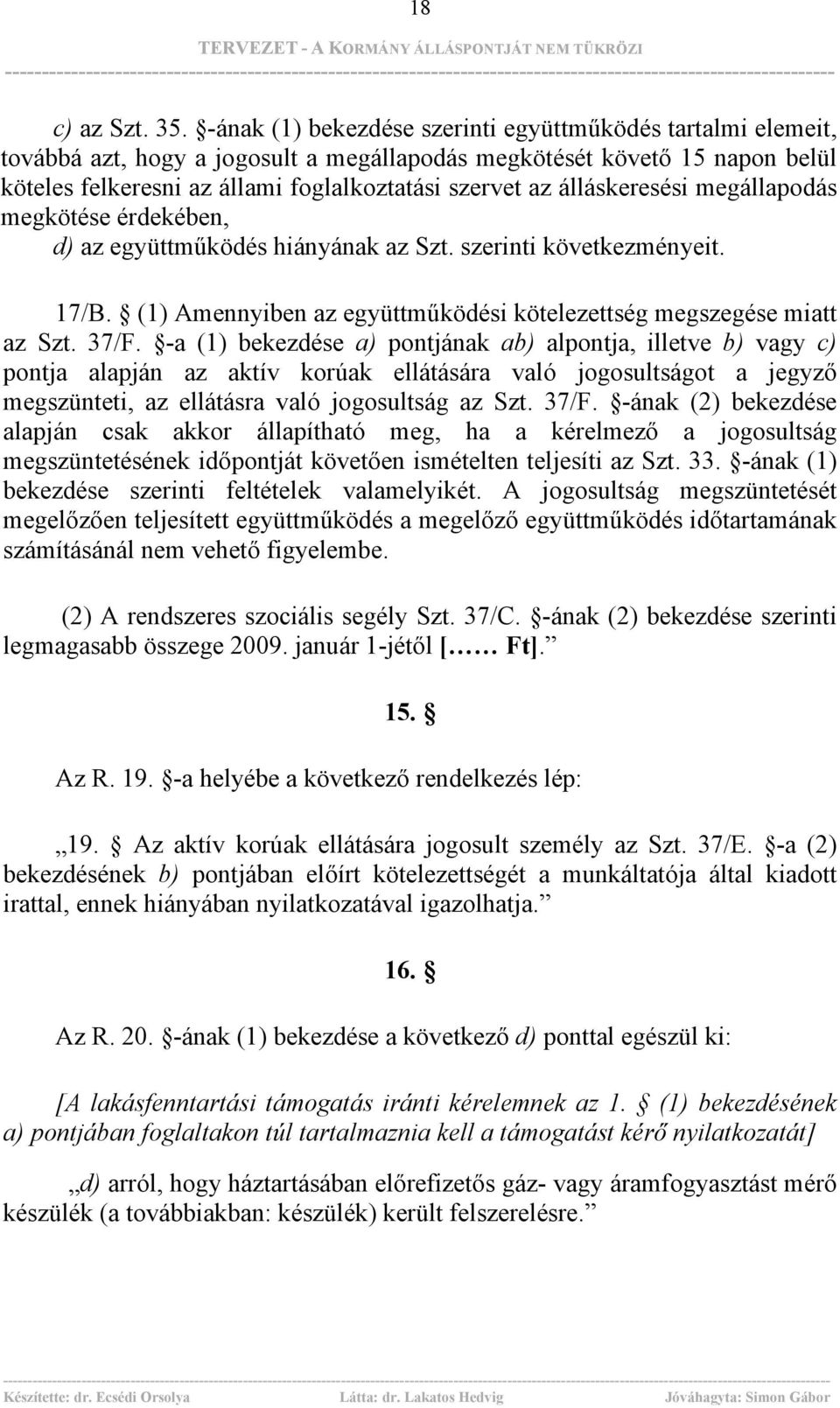 álláskeresési megállapodás megkötése érdekében, d) az együttműködés hiányának az Szt. szerinti következményeit. 17/B. (1) Amennyiben az együttműködési kötelezettség megszegése miatt az Szt. 37/F.