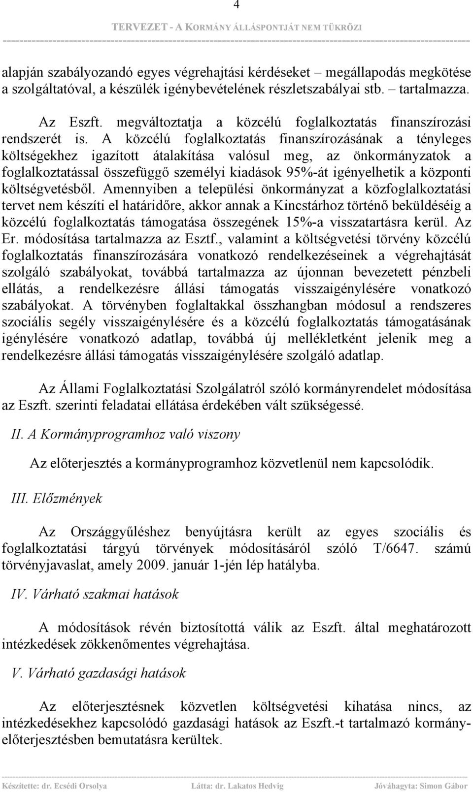 A közcélú foglalkoztatás finanszírozásának a tényleges költségekhez igazított átalakítása valósul meg, az önkormányzatok a foglalkoztatással összefüggő személyi kiadások 95%-át igényelhetik a