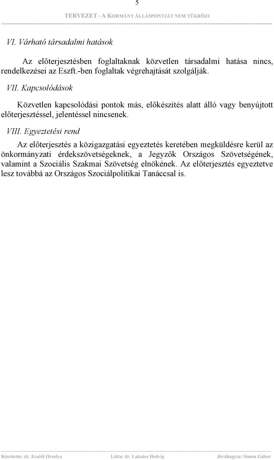 Kapcsolódások Közvetlen kapcsolódási pontok más, előkészítés alatt álló vagy benyújtott előterjesztéssel, jelentéssel nincsenek. VIII.