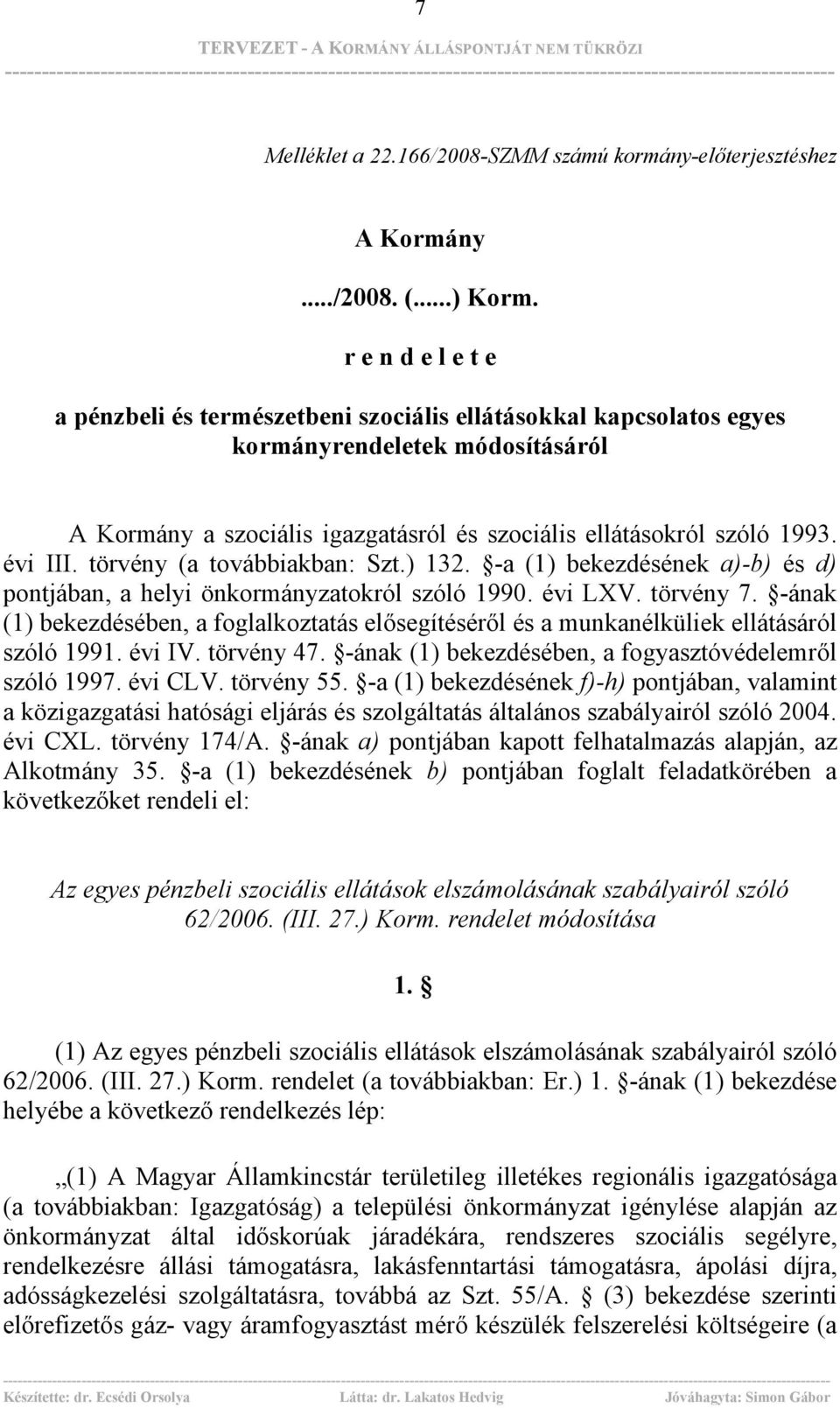 törvény (a továbbiakban: Szt.) 132. -a (1) bekezdésének a)-b) és d) pontjában, a helyi önkormányzatokról szóló 1990. évi LXV. törvény 7.