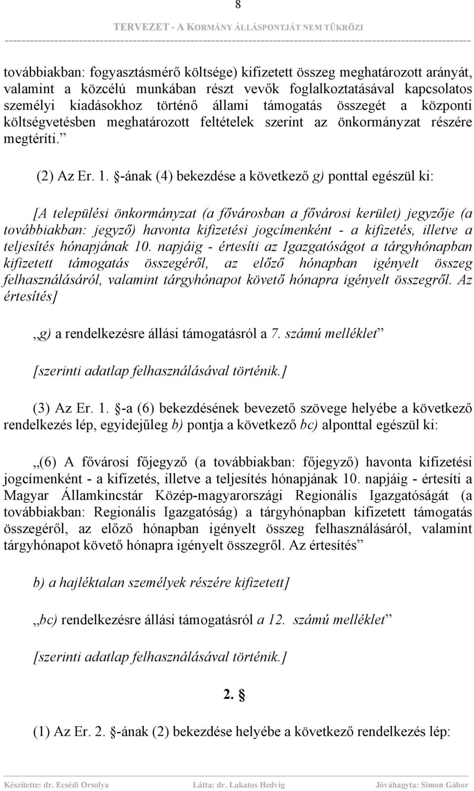 -ának (4) bekezdése a következő g) ponttal egészül ki: [A települési önkormányzat (a fővárosban a fővárosi kerület) jegyzője (a továbbiakban: jegyző) havonta kifizetési jogcímenként - a kifizetés,