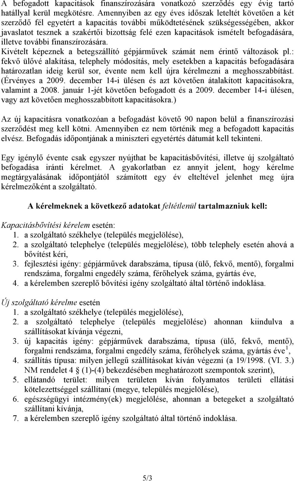 ismételt befogadására, illetve további finanszírozására. Kivételt képeznek a betegszállító gépjárművek számát nem érintő változások pl.