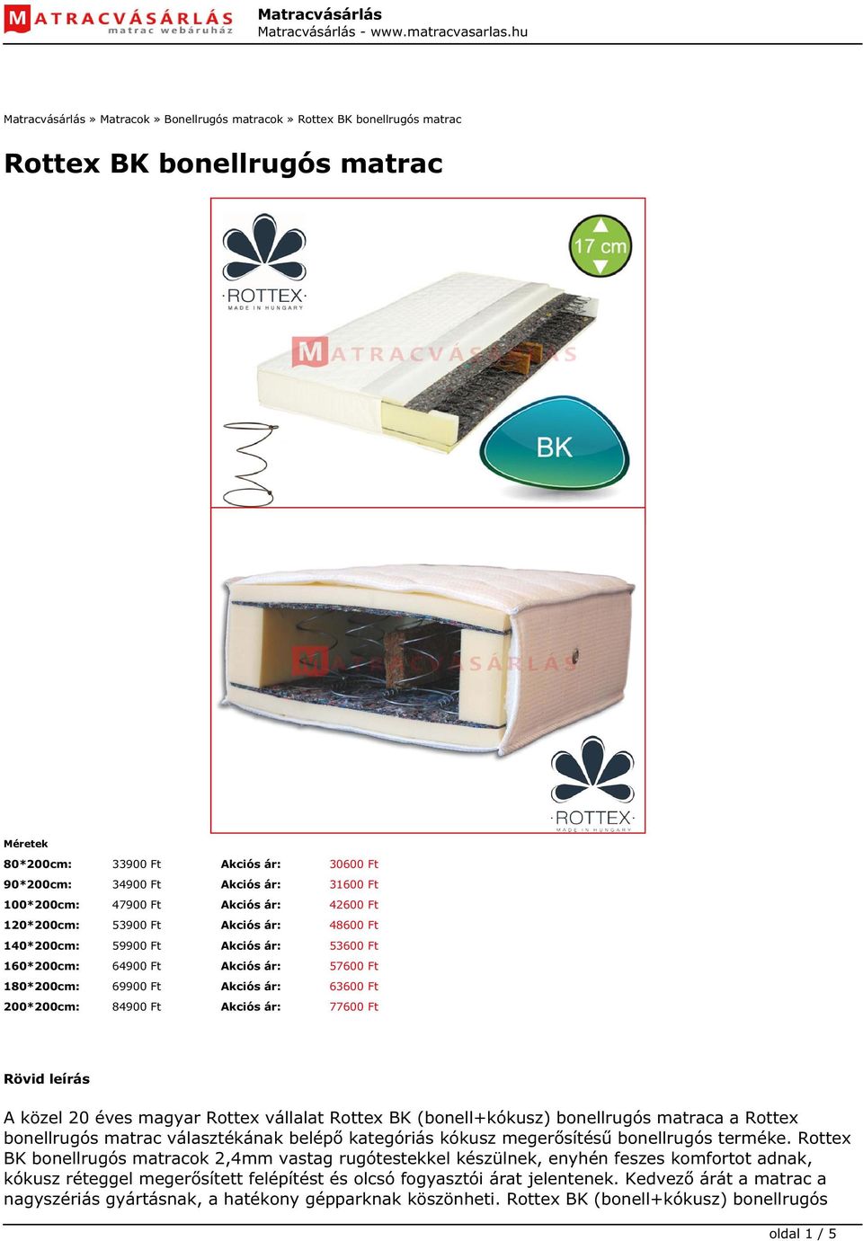 200*200cm: 84900 Ft Akciós ár: 77600 Ft Rövid leírás A közel 20 éves magyar Rottex vállalat Rottex BK (bonell+kókusz) bonellrugós matraca a Rottex bonellrugós matrac választékának belépő kategóriás
