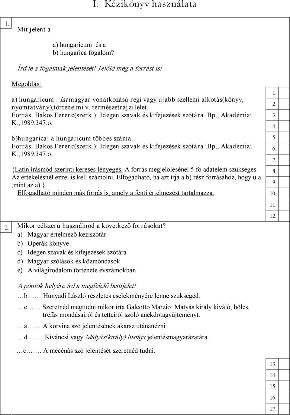 ): Idegen szavak és kifejezések szótára.bp., Akadémiai K.,1989.347.o. b)hungarica: a hungaricum többes száma. Forrás: Bakos Ferenc(szerk.): Idegen szavak és kifejezések szótára.bp., Akadémiai K.,1989.347.o. {Latin írásmód szerinti keresés lényeges.