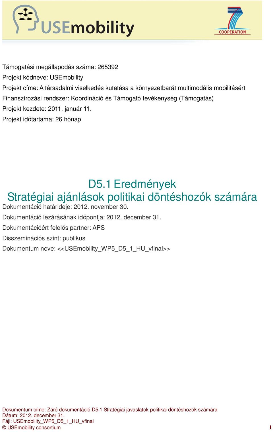 Projekt időtartama: 26 hónap D5.1 Eredmények Stratégiai ajánlások politikai döntéshozók számára Dokumentáció határideje: 2012. november 30.