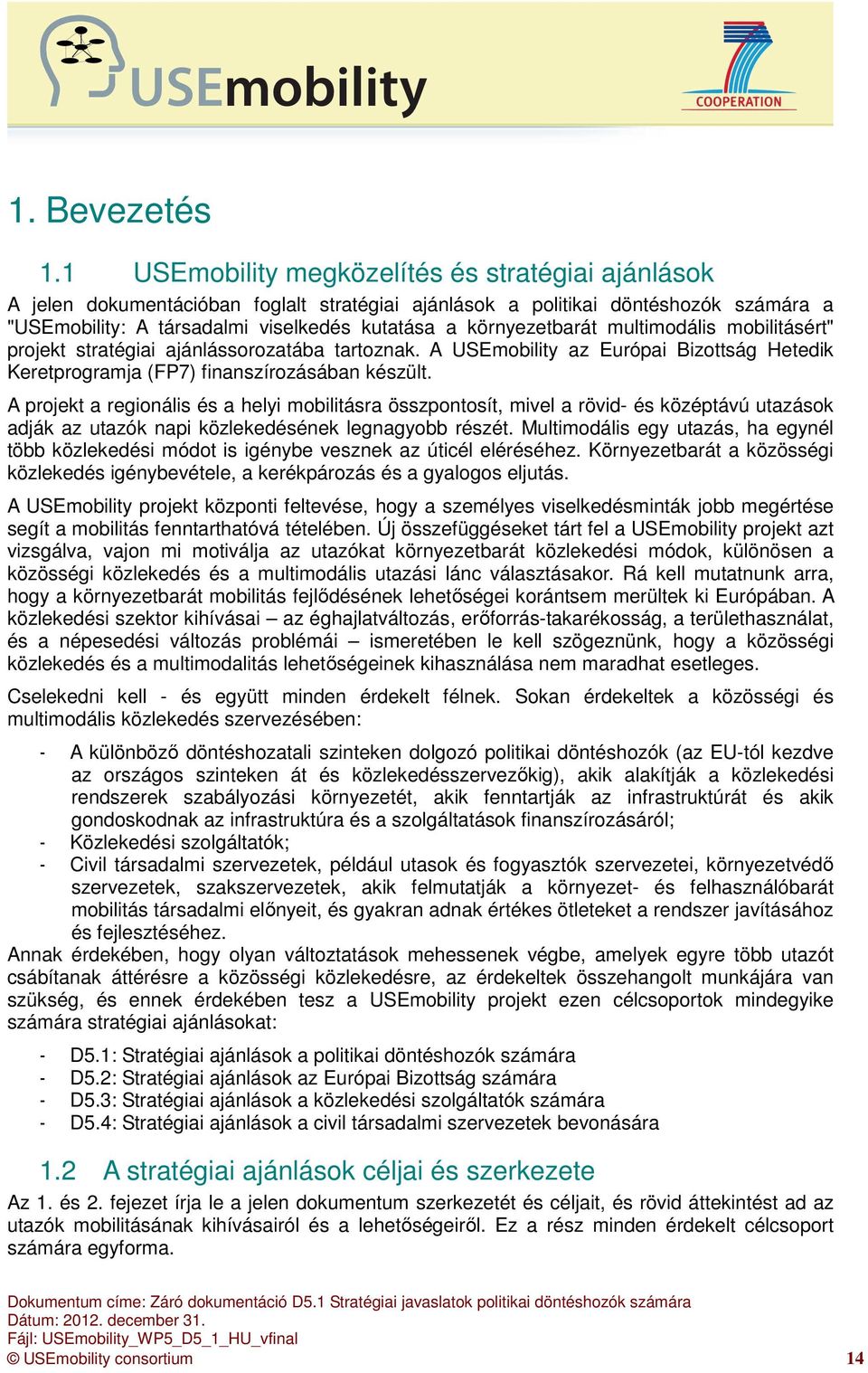 környezetbarát multimodális mobilitásért" projekt stratégiai ajánlássorozatába tartoznak. A USEmobility az Európai Bizottság Hetedik Keretprogramja (FP7) finanszírozásában készült.