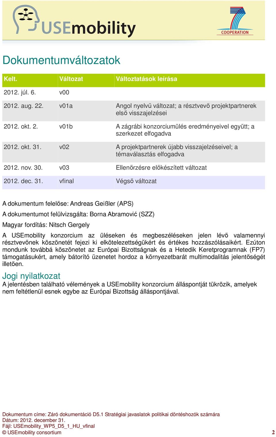 v02 A projektpartnerek újabb visszajelzéseivel; a témaválasztás elfogadva 2012. nov. 30. v03 Ellenőrzésre előkészített változat 2012. dec. 31.