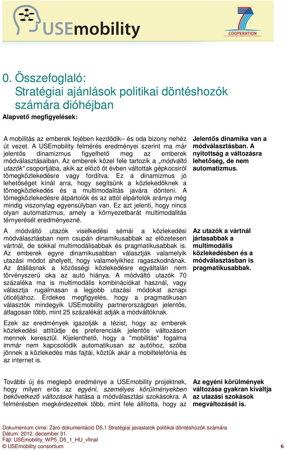 Az emberek közel fele tartozik a módváltó utazók csoportjába, akik az előző öt évben váltottak gépkocsiról tömegközlekedésre vagy fordítva.