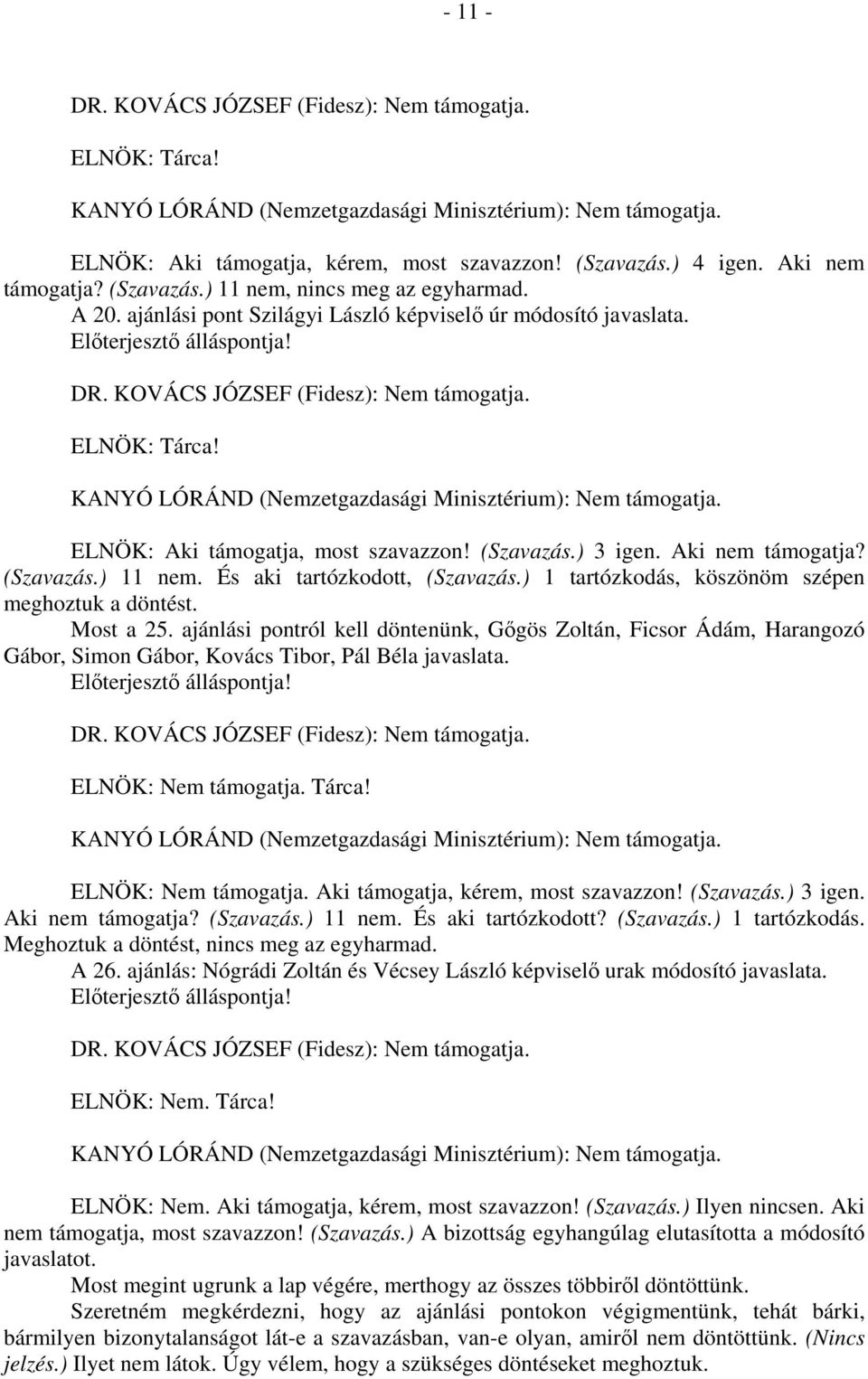 És aki tartózkodott, (Szavazás.) 1 tartózkodás, köszönöm szépen meghoztuk a döntést. Most a 25.