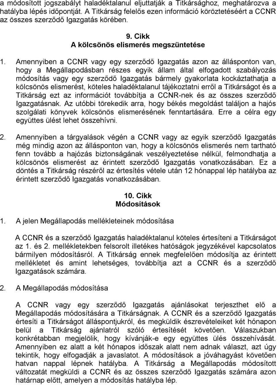 Amennyiben a CCNR vagy egy szerződő Igazgatás azon az állásponton van, hogy a Megállapodásban részes egyik állam által elfogadott szabályozás módosítás vagy egy szerződő Igazgatás bármely gyakorlata