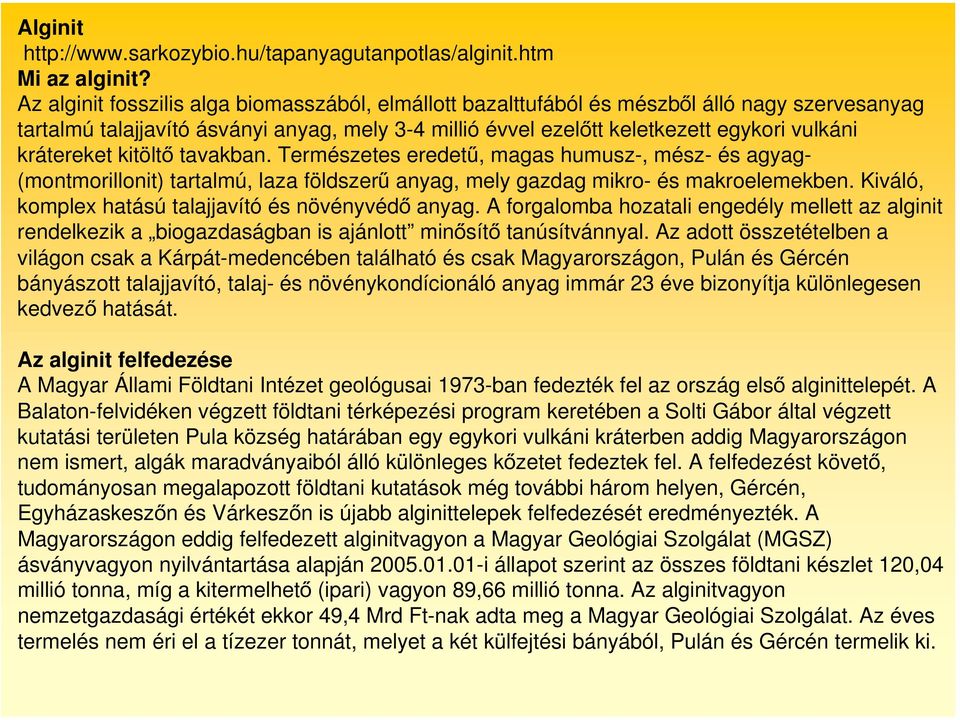 krátereket kitöltő tavakban. Természetes eredetű, magas humusz-, mész- és agyag- (montmorillonit) tartalmú, laza földszerű anyag, mely gazdag mikro- és makroelemekben.