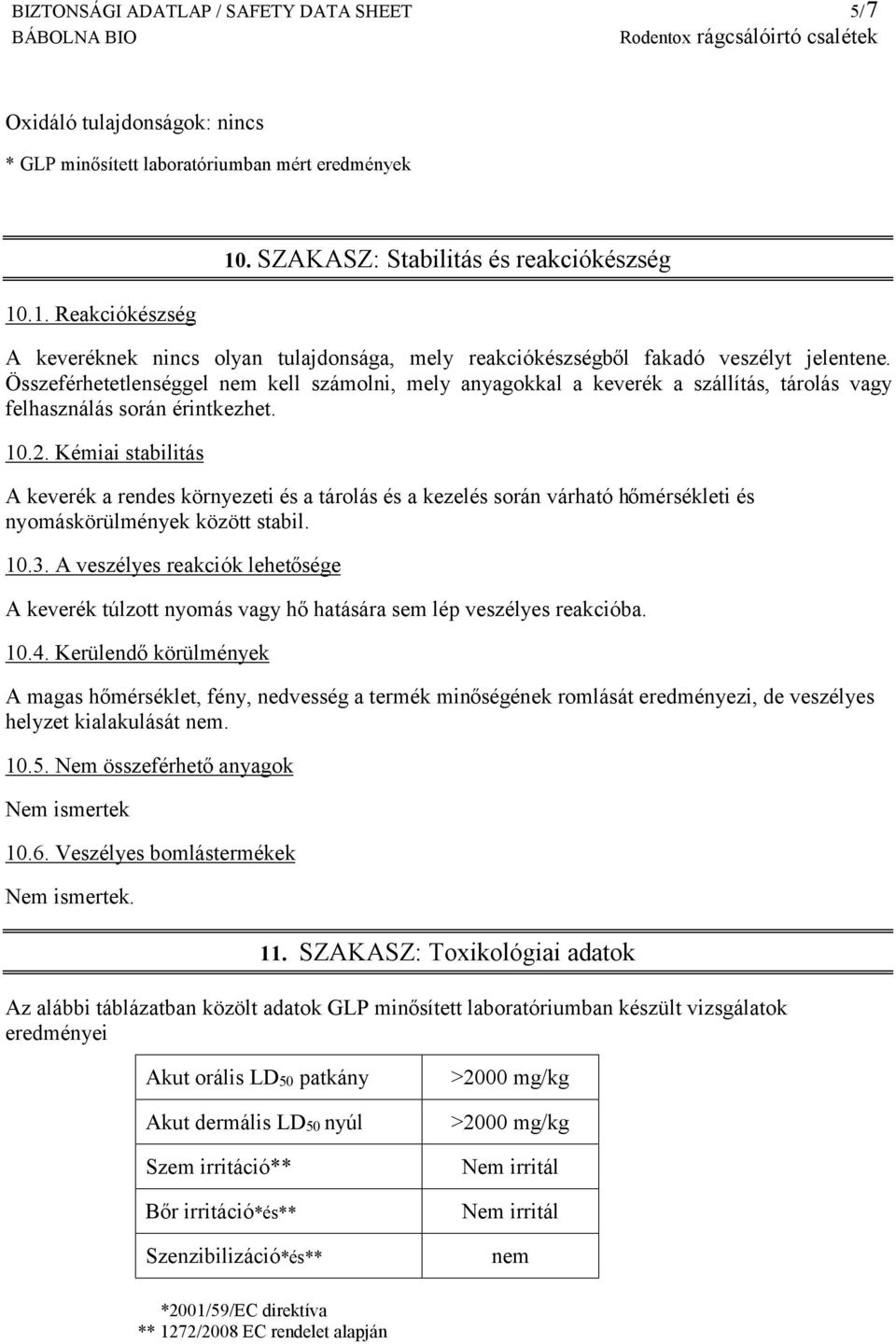 Összeférhetetlenséggel nem kell számolni, mely anyagokkal a keverék a szállítás, tárolás vagy felhasználás során érintkezhet. 10.2.