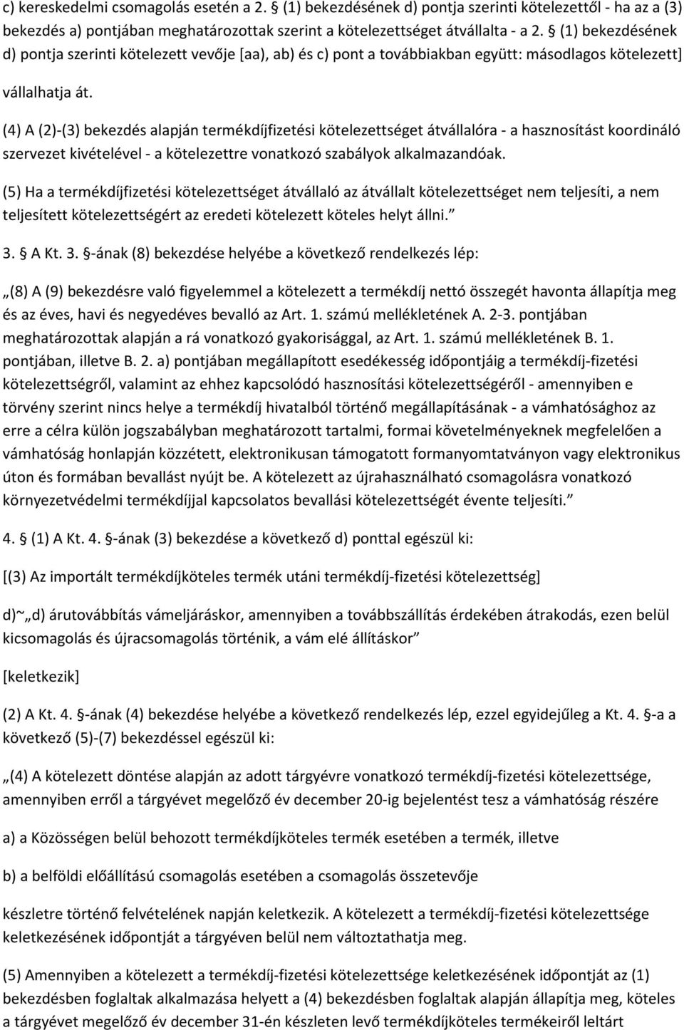 (4) A (2)-(3) bekezdés alapján termékdíjfizetési kötelezettséget átvállalóra - a hasznosítást koordináló szervezet kivételével - a kötelezettre vonatkozó szabályok alkalmazandóak.